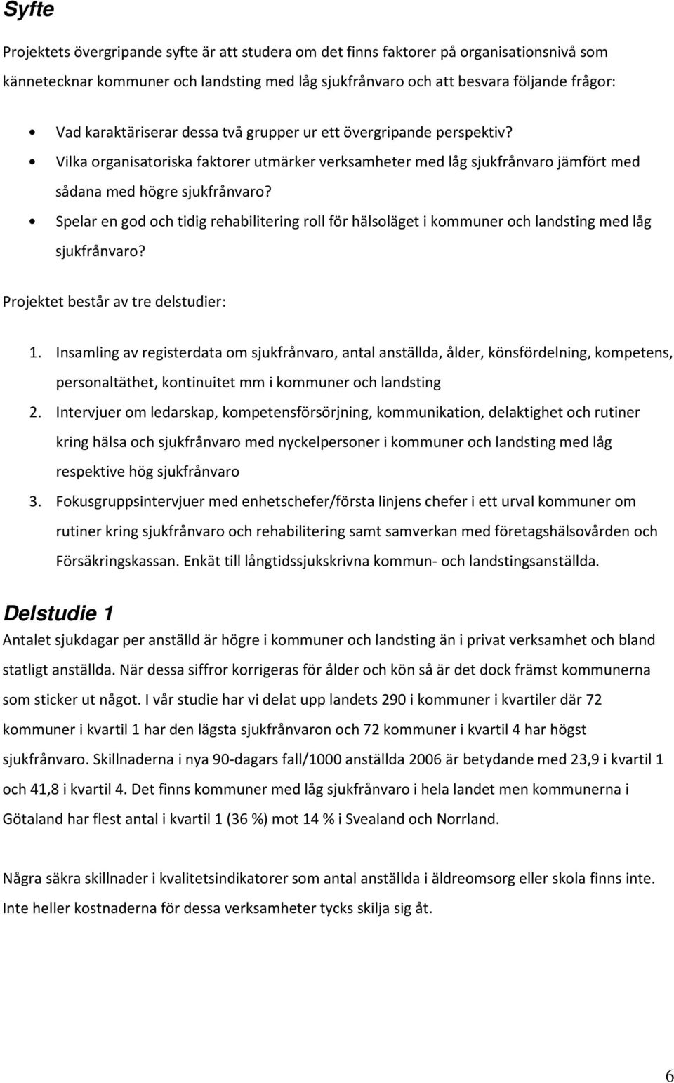 Spelar en god och tidig rehabilitering roll för hälsoläget i kommuner och landsting med låg sjukfrånvaro? Projektet består av tre delstudier: 1.