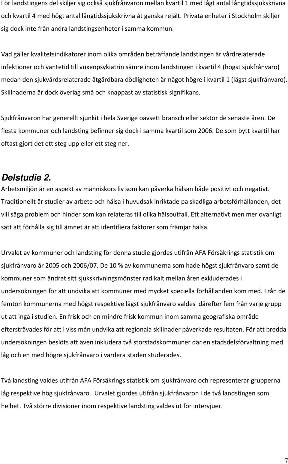 Vad gäller kvalitetsindikatorer inom olika områden beträffande landstingen är vårdrelaterade infektioner och väntetid till vuxenpsykiatrin sämre inom landstingen i kvartil 4 (högst sjukfrånvaro)