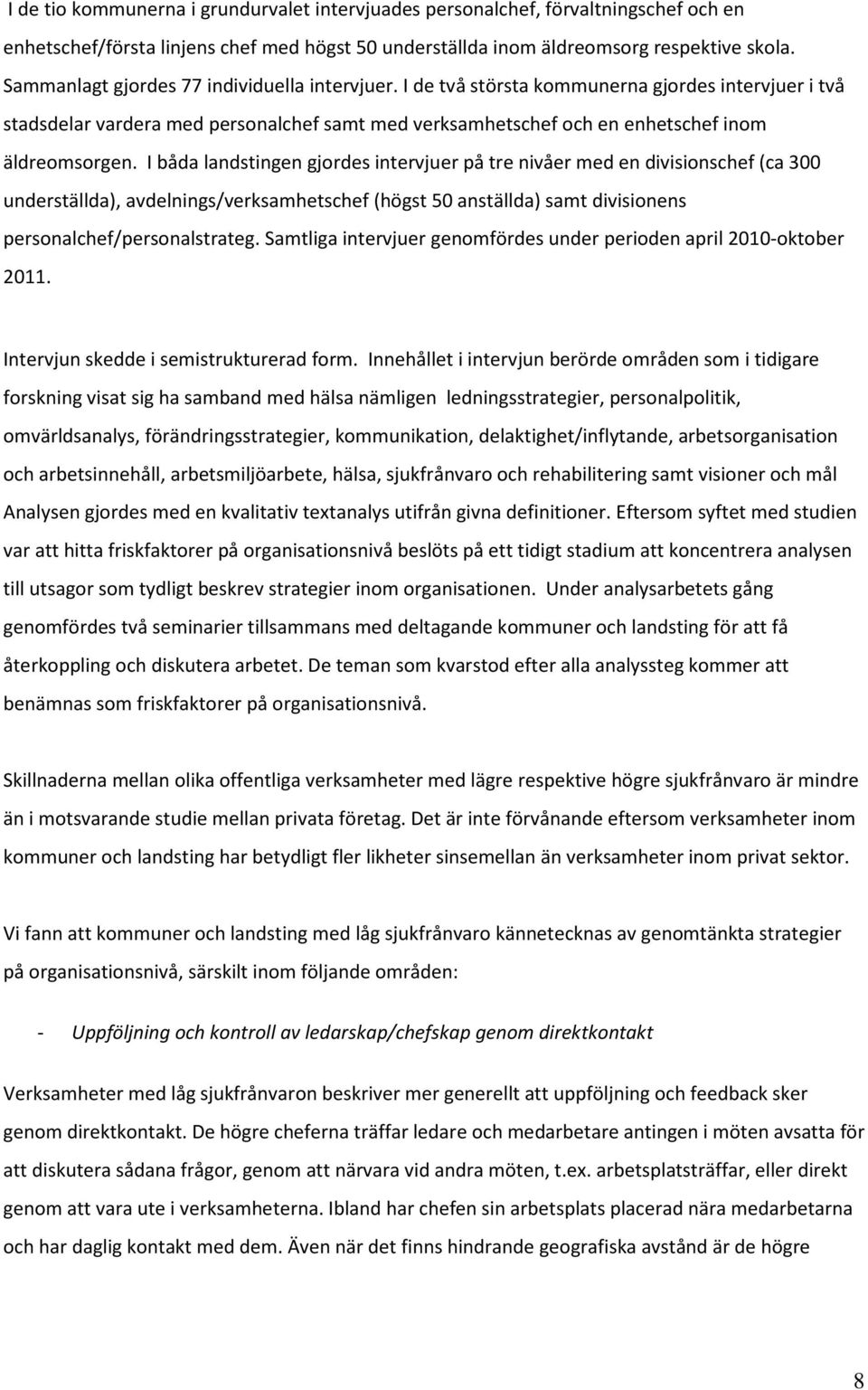 I båda landstingen gjordes intervjuer på tre nivåer med en divisionschef (ca 300 underställda), avdelnings/verksamhetschef (högst 50 anställda) samt divisionens personalchef/personalstrateg.