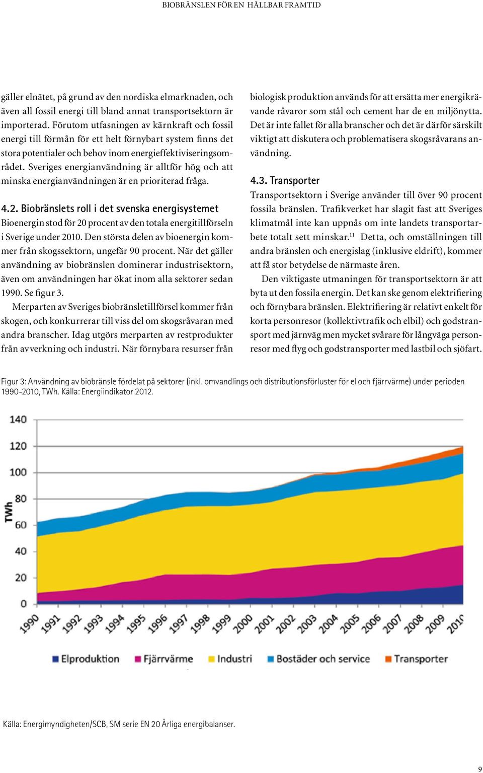 Sveriges energianvändning är alltför hög och att minska energianvändningen är en prioriterad fråga. 4.2.