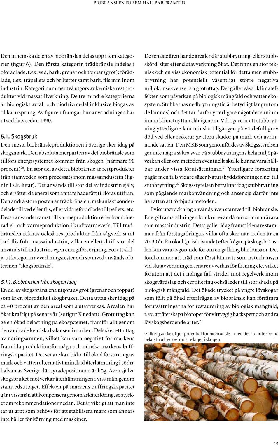 Av figuren framgår hur användningen har utvecklats sedan 1990. 5.1. Skogsbruk Den mesta biobränsleproduktionen i Sverige sker idag på skogsmark.