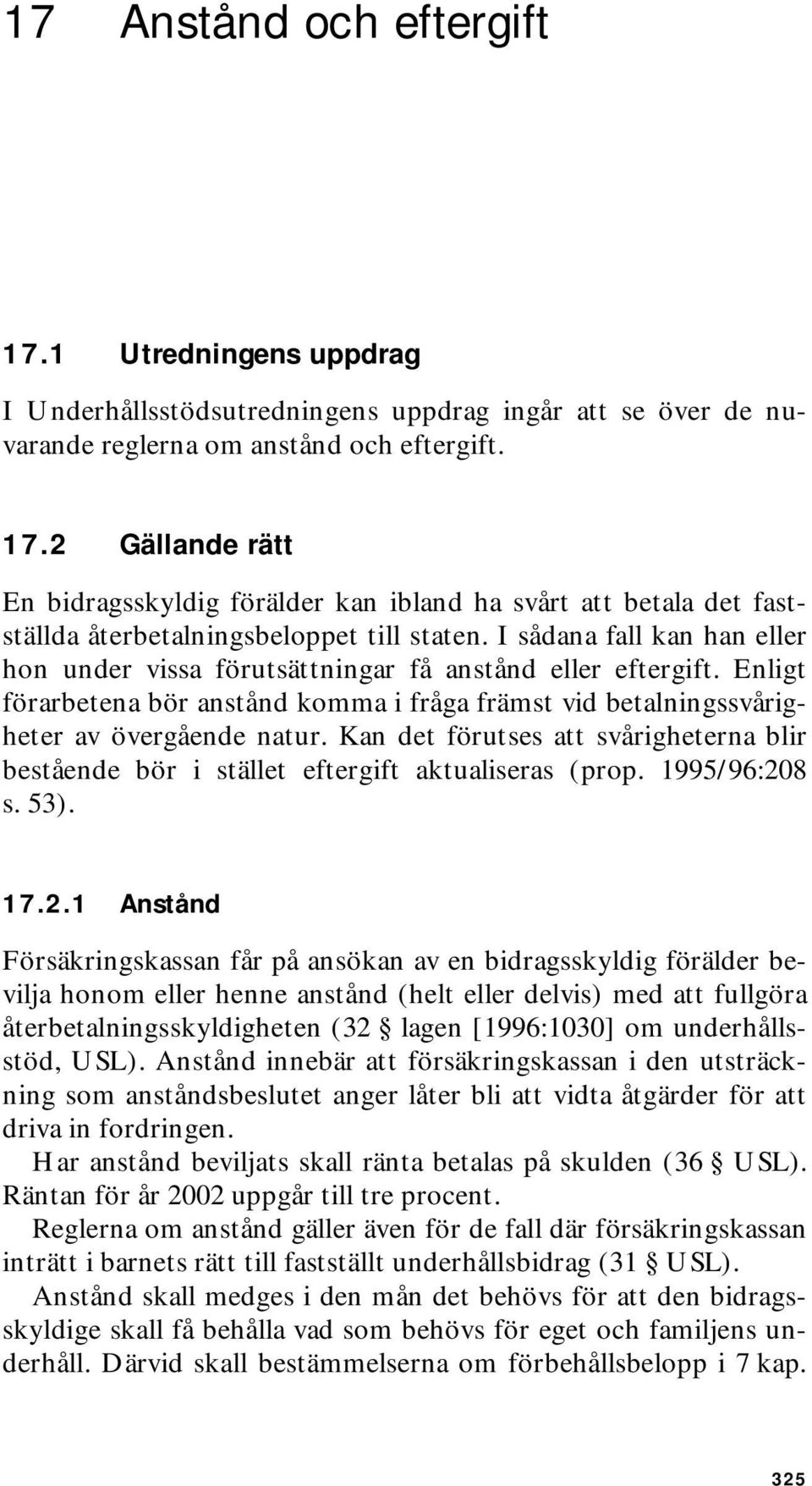 Kan det förutses att svårigheterna blir bestående bör i stället eftergift aktualiseras (prop. 1995/96:20