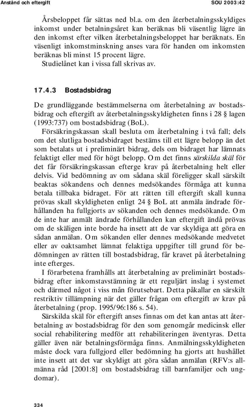 En väsenligt inkomstminskning anses vara för handen om inkomsten beräknas bli minst 15 procent lägre. Studielånet kan i vissa fall skrivas av. 17.4.