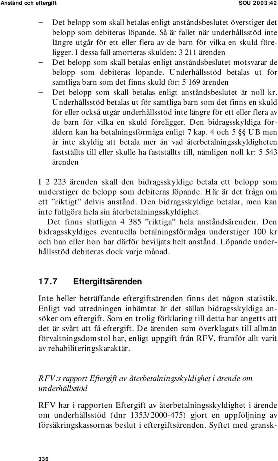 I dessa fall amorteras skulden: 3 211 ärenden Det belopp som skall betalas enligt anståndsbeslutet motsvarar de belopp som debiteras löpande.