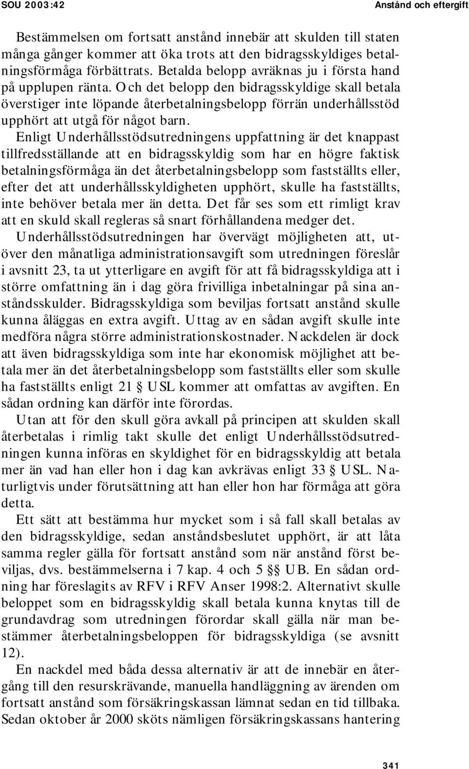 Och det belopp den bidragsskyldige skall betala överstiger inte löpande återbetalningsbelopp förrän underhållsstöd upphört att utgå för något barn.