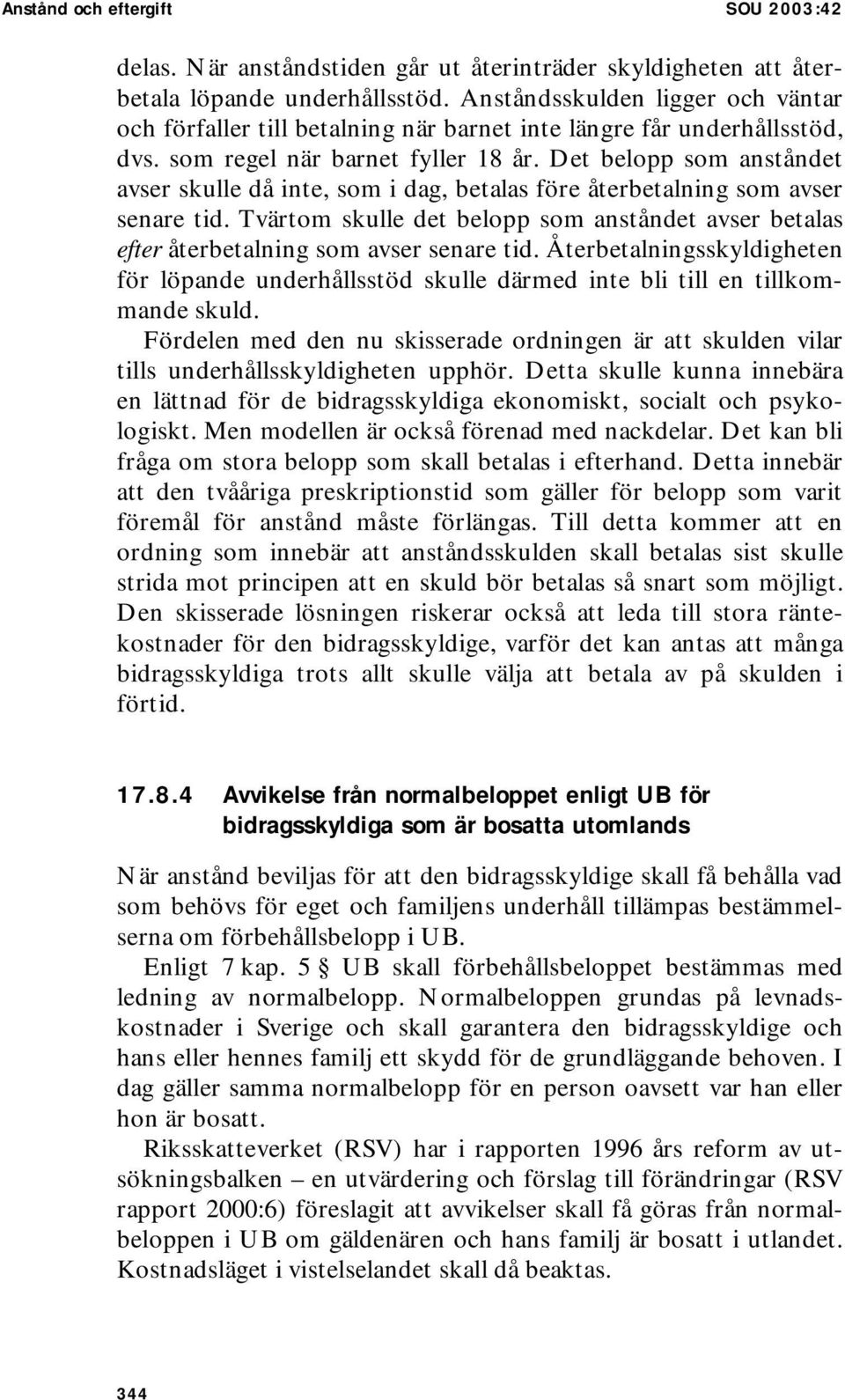 Det belopp som anståndet avser skulle då inte, som i dag, betalas före återbetalning som avser senare tid.