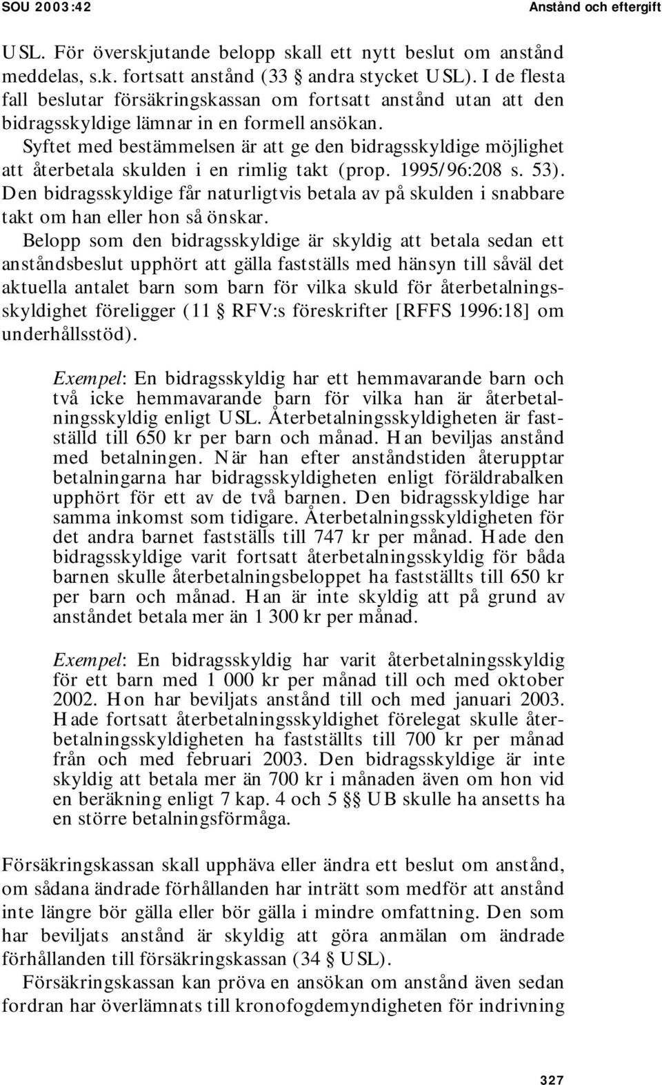 Syftet med bestämmelsen är att ge den bidragsskyldige möjlighet att återbetala skulden i en rimlig takt (prop. 1995/96:208 s. 53).