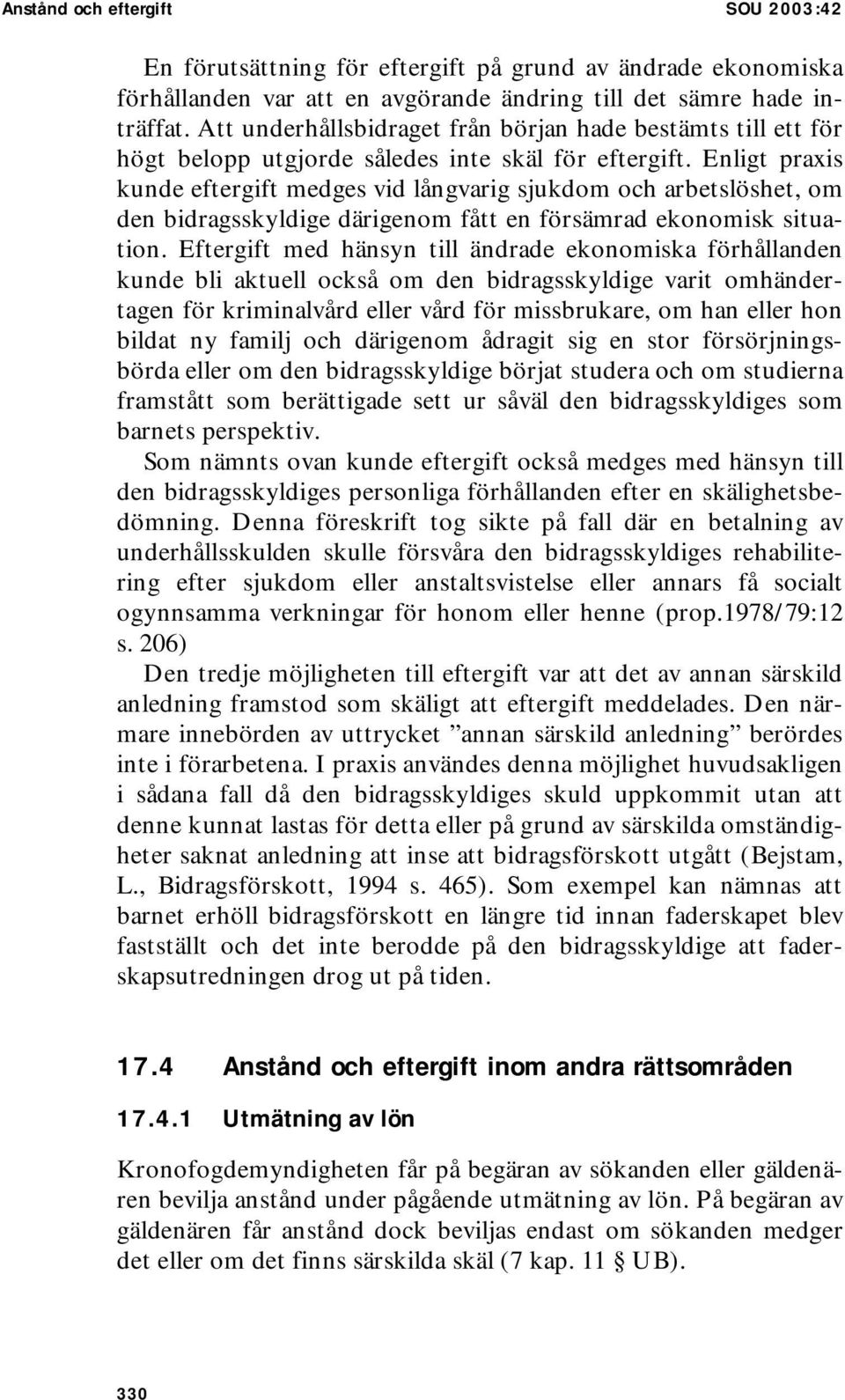 Enligt praxis kunde eftergift medges vid långvarig sjukdom och arbetslöshet, om den bidragsskyldige därigenom fått en försämrad ekonomisk situation.