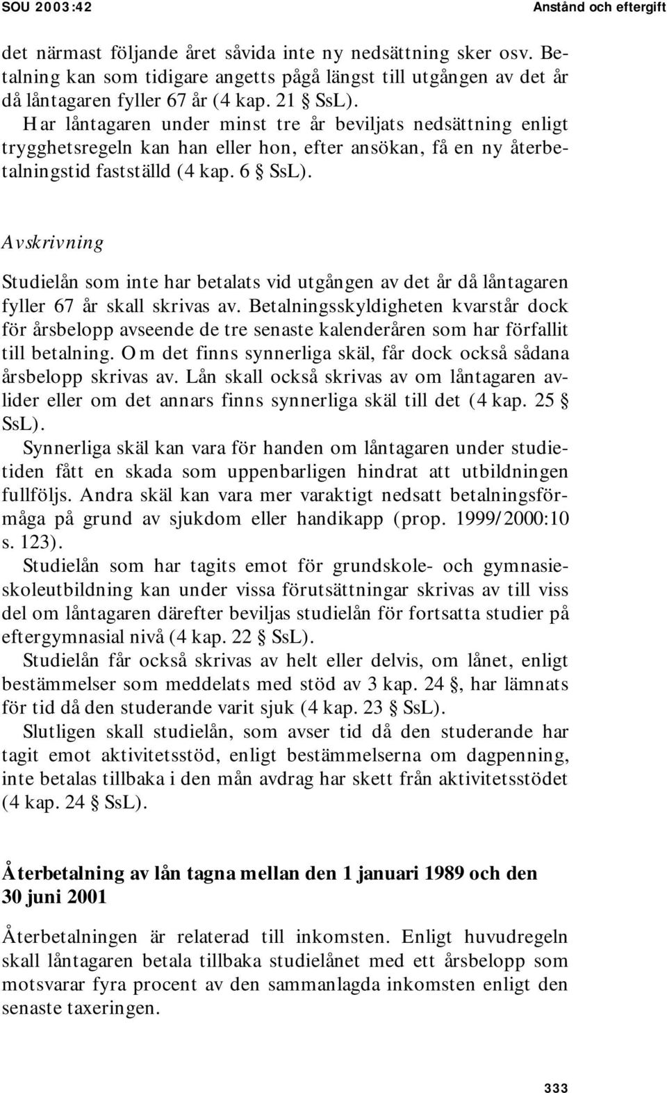 Har låntagaren under minst tre år beviljats nedsättning enligt trygghetsregeln kan han eller hon, efter ansökan, få en ny återbetalningstid fastställd (4 kap. 6 SsL).