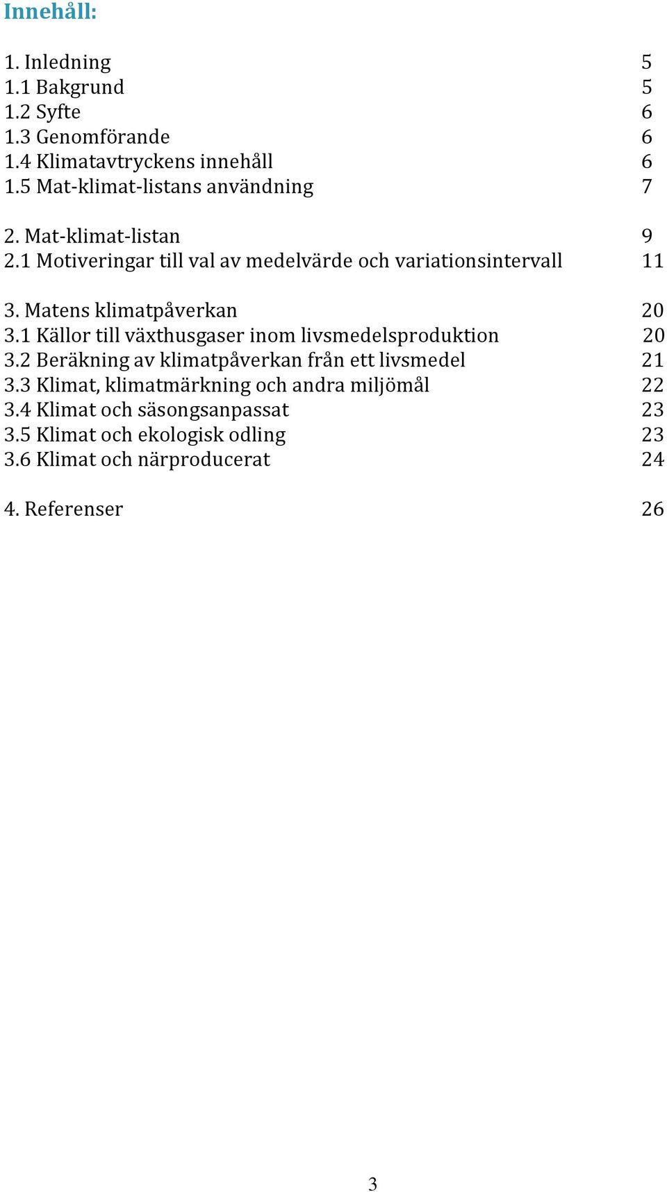 Matens klimatpåverkan 20 3.1 Källor till växthusgaser inom livsmedelsproduktion 20 3.