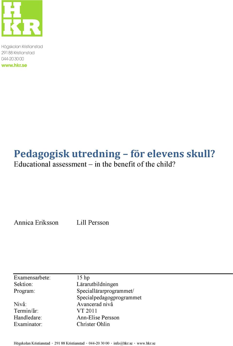 Speciallärarprogrammet/ Specialpedagogprogrammet Nivå: Avancerad nivå Termin/år: VT 2011 Handledare: