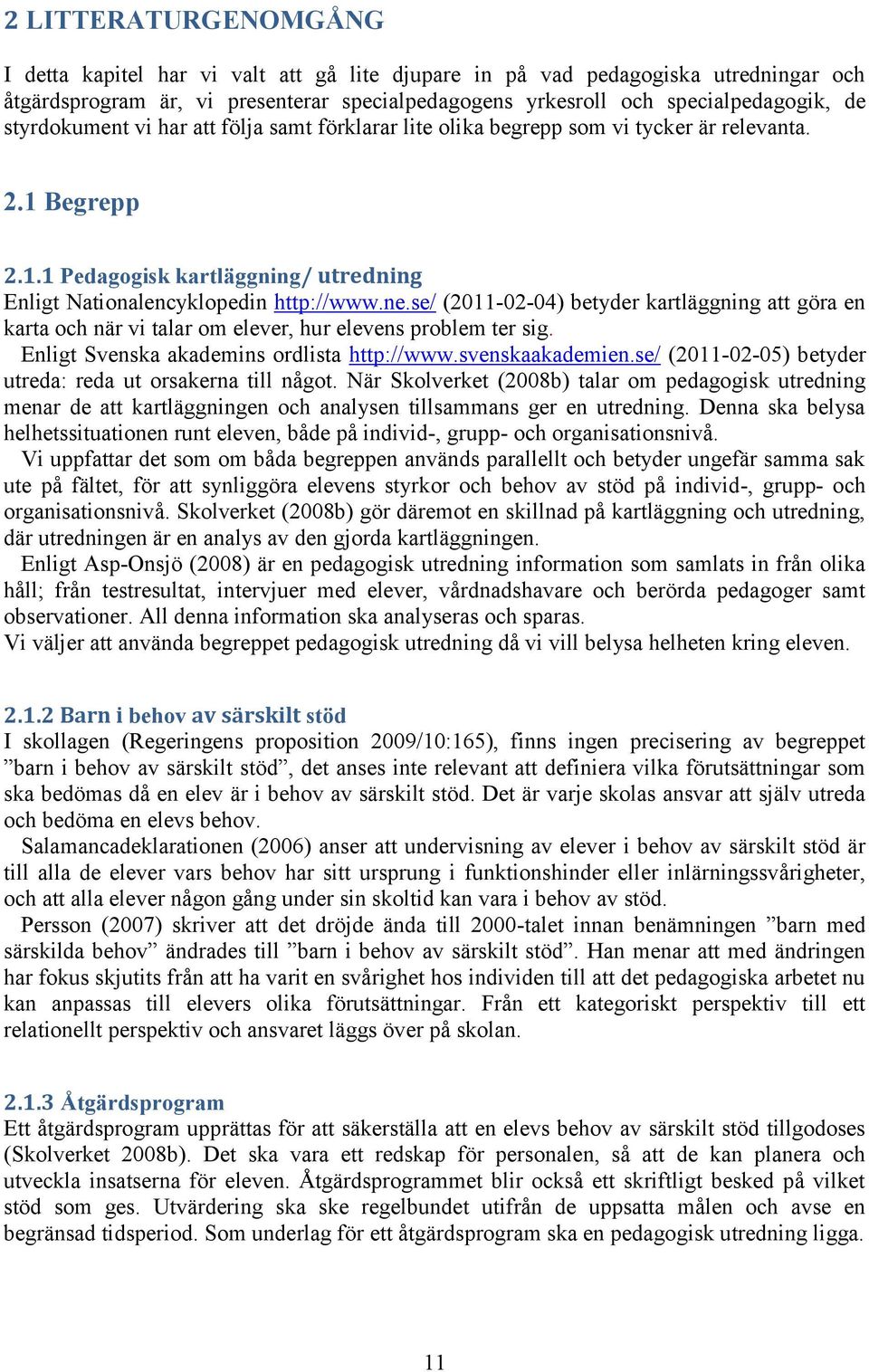 se/ (2011-02-04) betyder kartläggning att göra en karta och när vi talar om elever, hur elevens problem ter sig. Enligt Svenska akademins ordlista http://www.svenskaakademien.