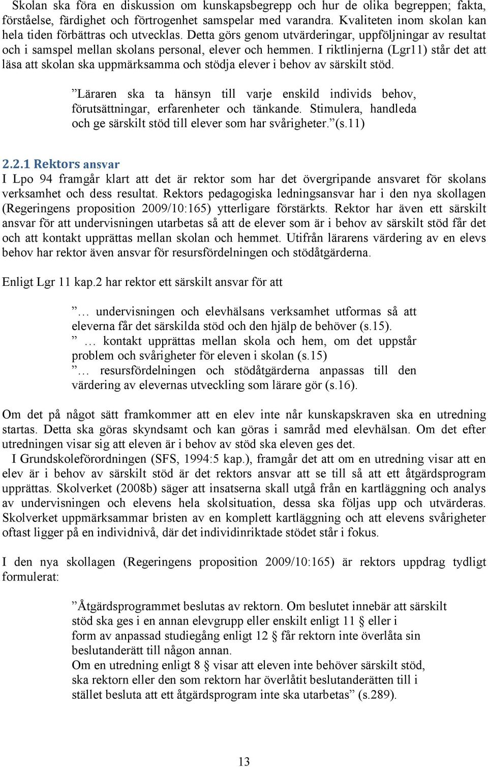 I riktlinjerna (Lgr11) står det att läsa att skolan ska uppmärksamma och stödja elever i behov av särskilt stöd.