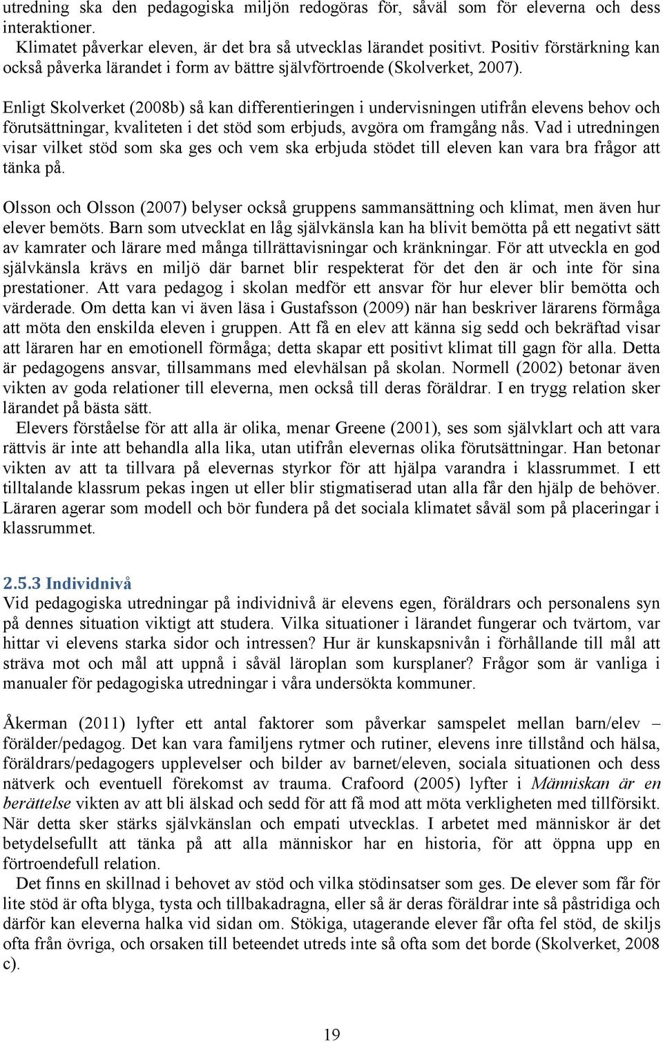 Enligt Skolverket (2008b) så kan differentieringen i undervisningen utifrån elevens behov och förutsättningar, kvaliteten i det stöd som erbjuds, avgöra om framgång nås.