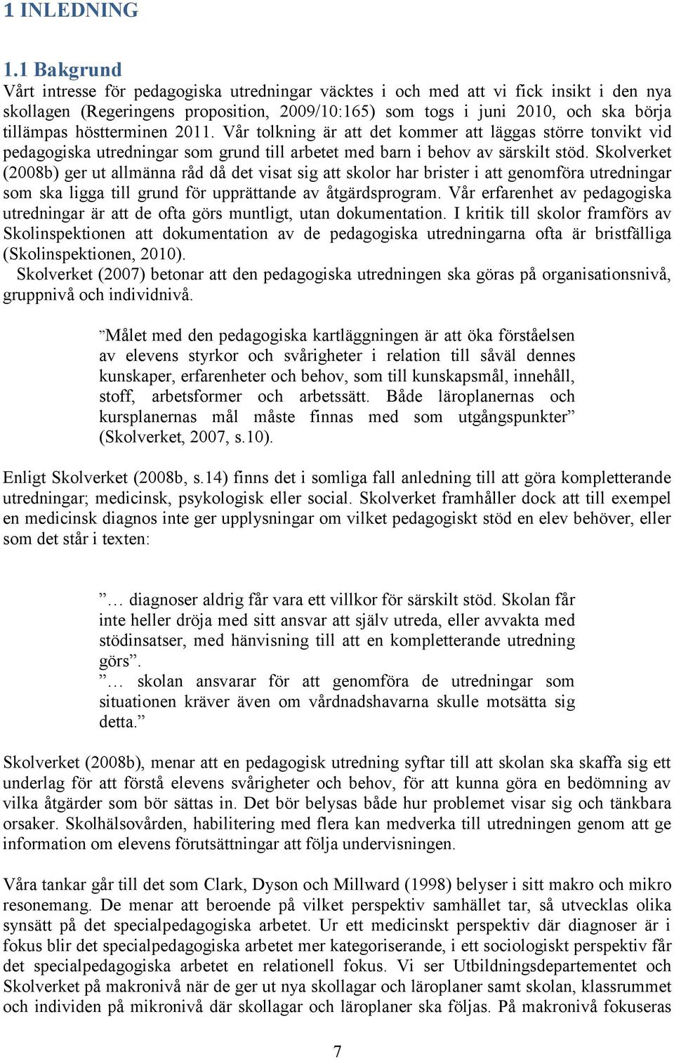 höstterminen 2011. Vår tolkning är att det kommer att läggas större tonvikt vid pedagogiska utredningar som grund till arbetet med barn i behov av särskilt stöd.