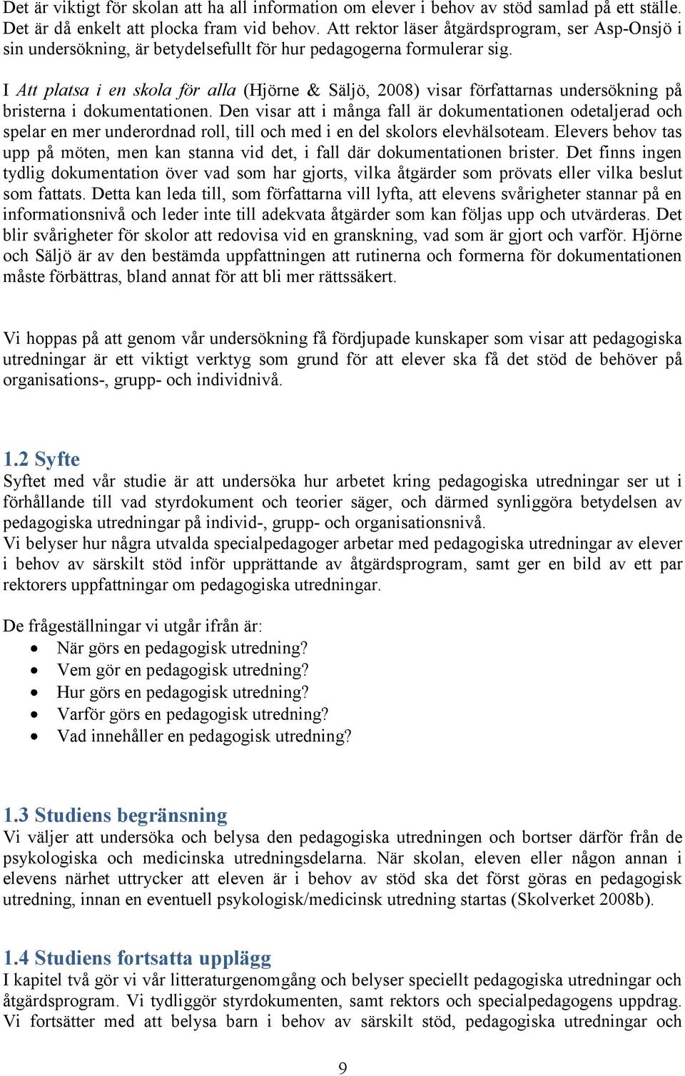 I Att platsa i en skola för alla (Hjörne & Säljö, 2008) visar författarnas undersökning på bristerna i dokumentationen.