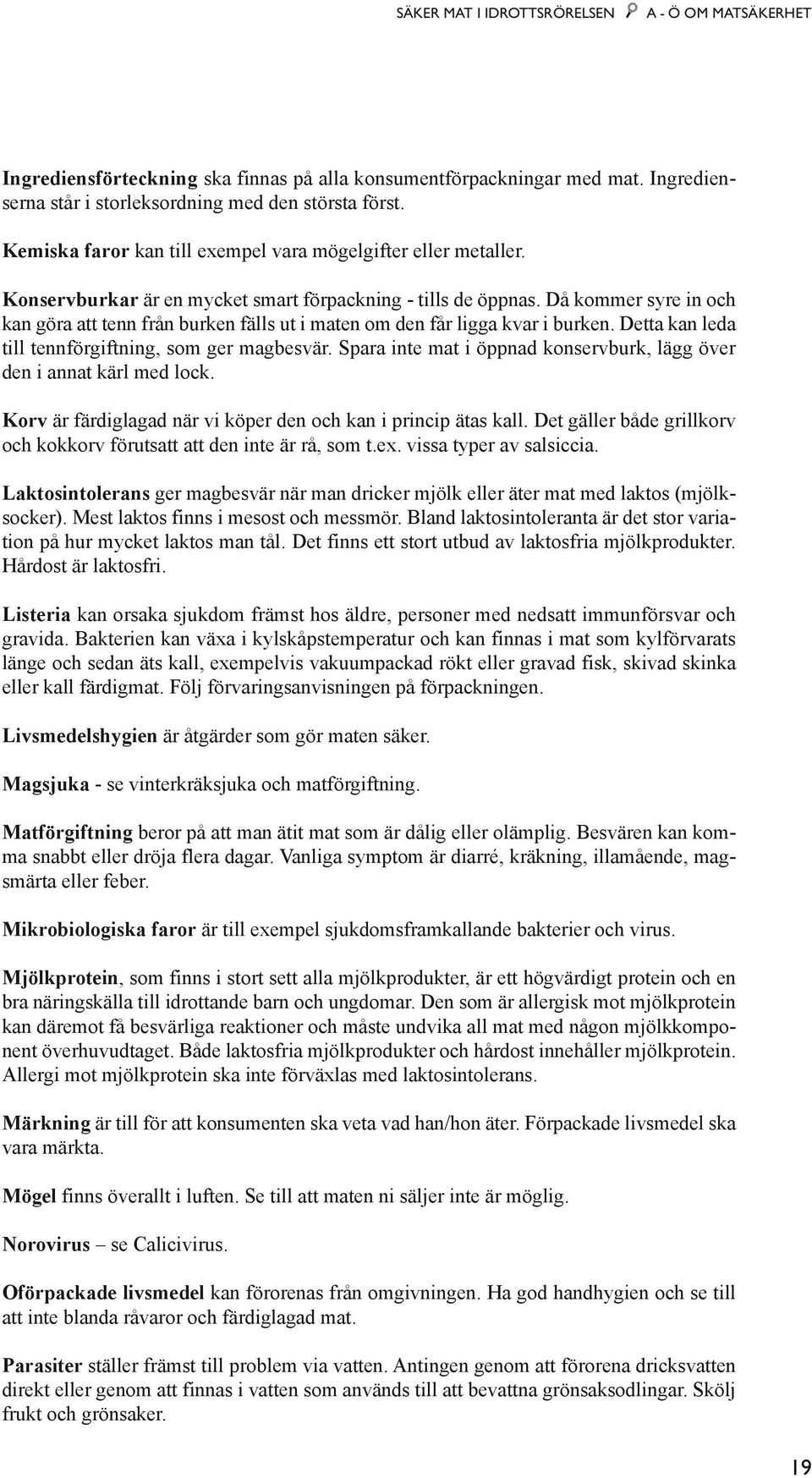 Då kommer syre in och kan göra att tenn från burken fälls ut i maten om den får ligga kvar i burken. Detta kan leda till tennförgiftning, som ger magbesvär.