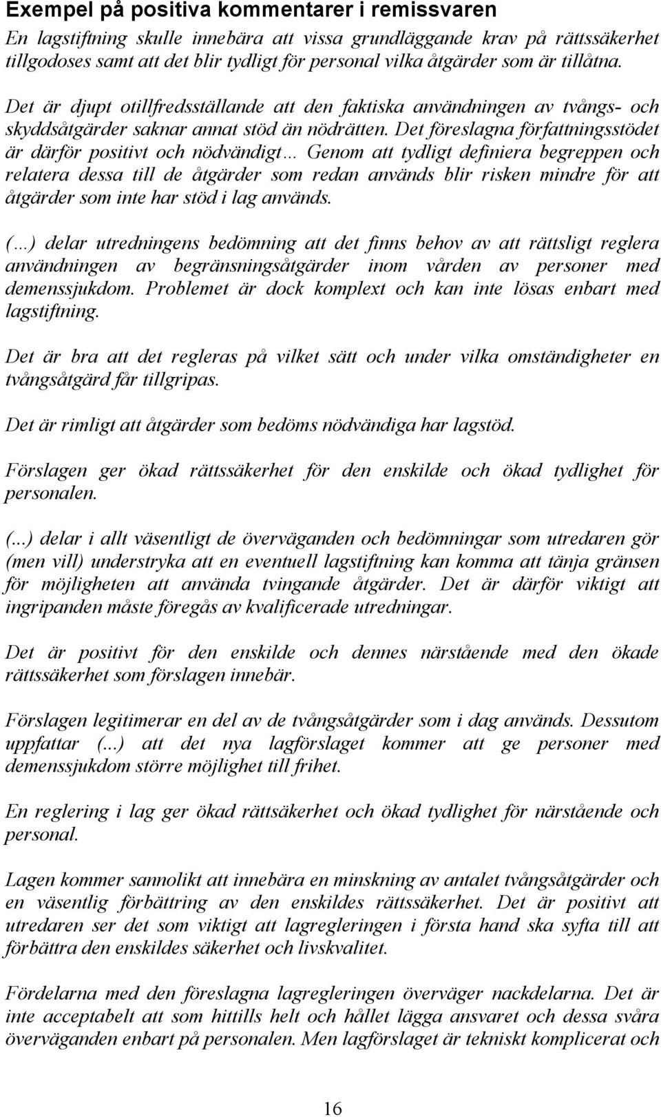 Det föreslagna författningsstödet är därför positivt och nödvändigt Genom att tydligt definiera begreppen och relatera dessa till de åtgärder som redan används blir risken mindre för att åtgärder som