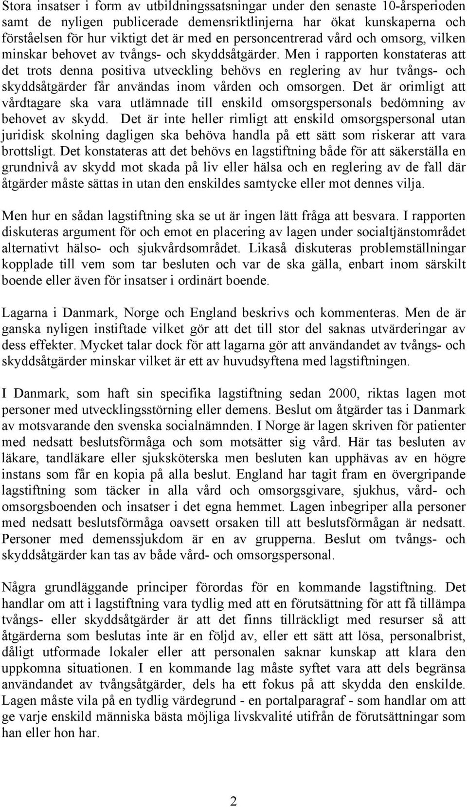 Men i rapporten konstateras att det trots denna positiva utveckling behövs en reglering av hur tvångs- och skyddsåtgärder får användas inom vården och omsorgen.