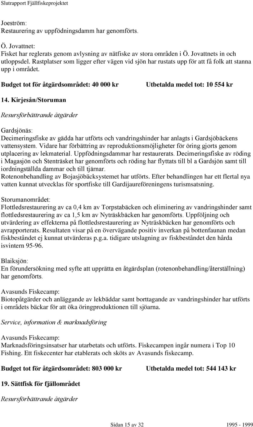 Kirjesån/Storuman Gardsjönäs: Decimeringsfiske av gädda har utförts och vandringshinder har anlagts i Gardsjöbäckens vattensystem.