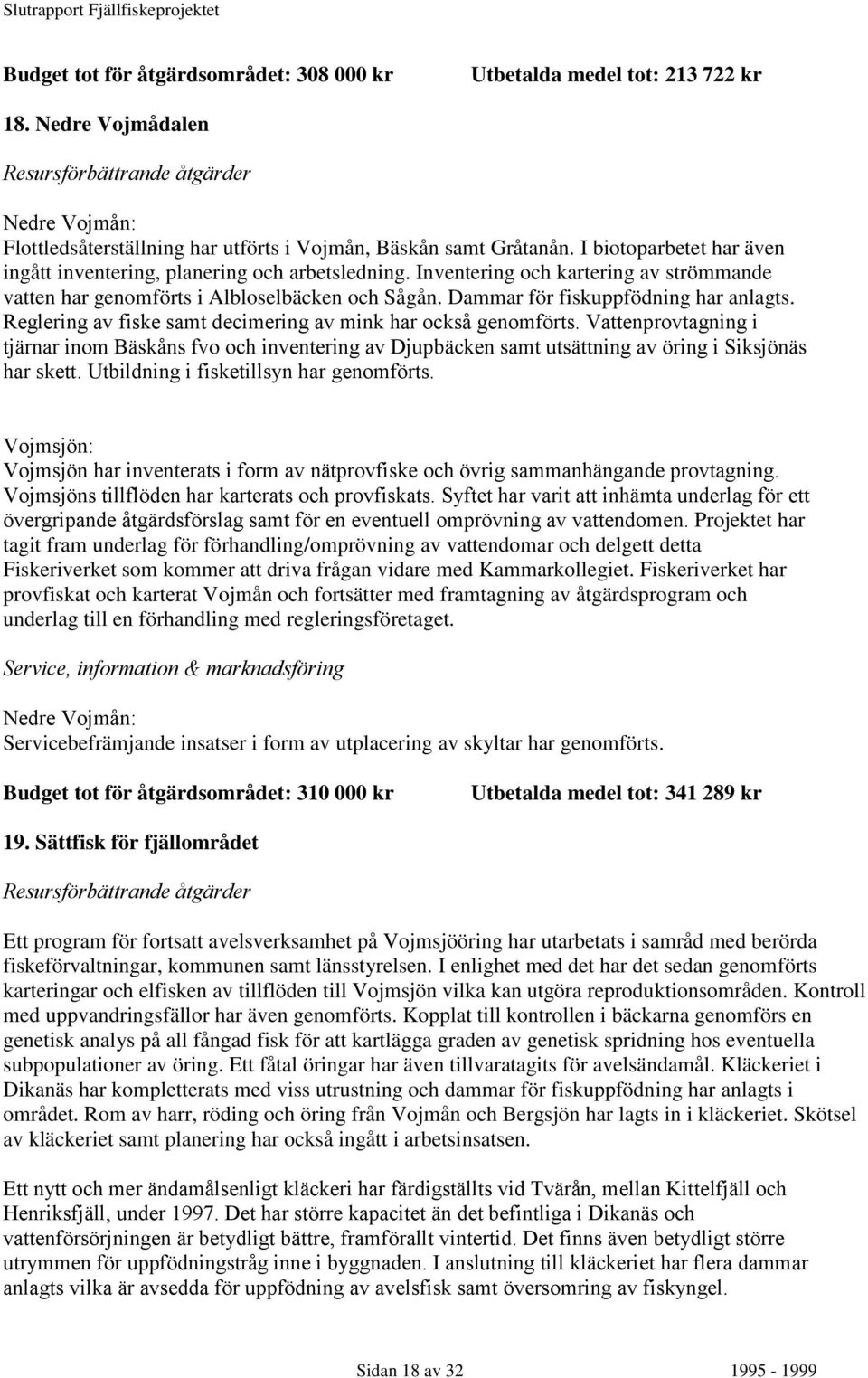 Dammar för fiskuppfödning har anlagts. Reglering av fiske samt decimering av mink har också genomförts.