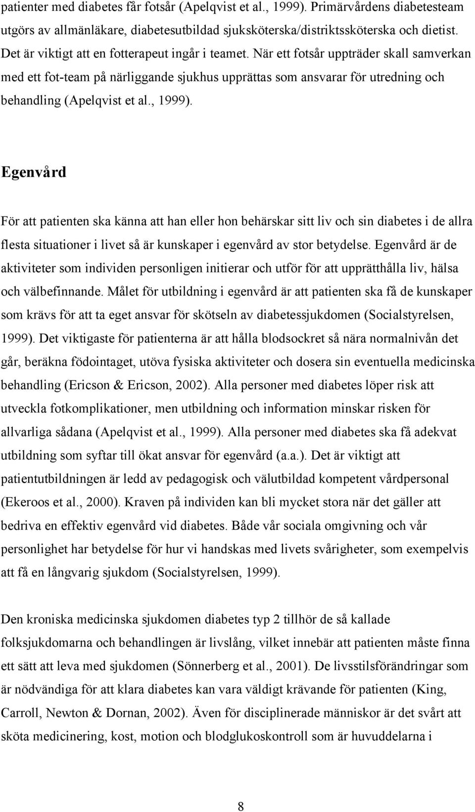 , 1999). Egenvård För att patienten ska känna att han eller hon behärskar sitt liv och sin diabetes i de allra flesta situationer i livet så är kunskaper i egenvård av stor betydelse.