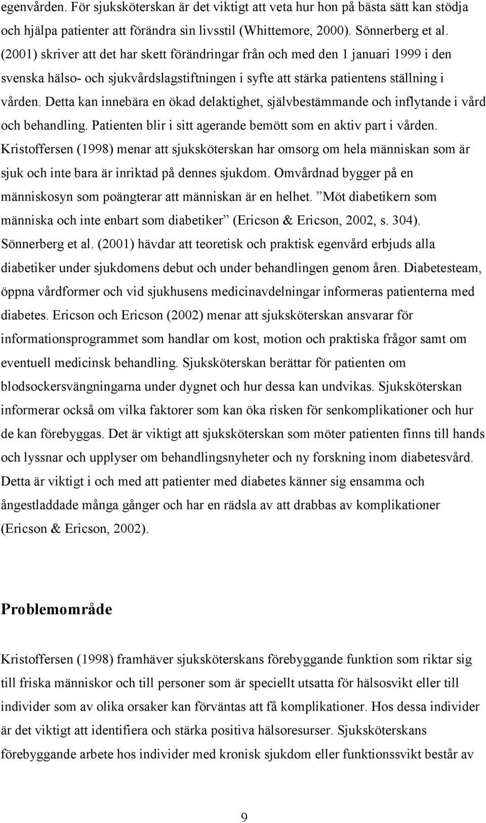 Detta kan innebära en ökad delaktighet, självbestämmande och inflytande i vård och behandling. Patienten blir i sitt agerande bemött som en aktiv part i vården.