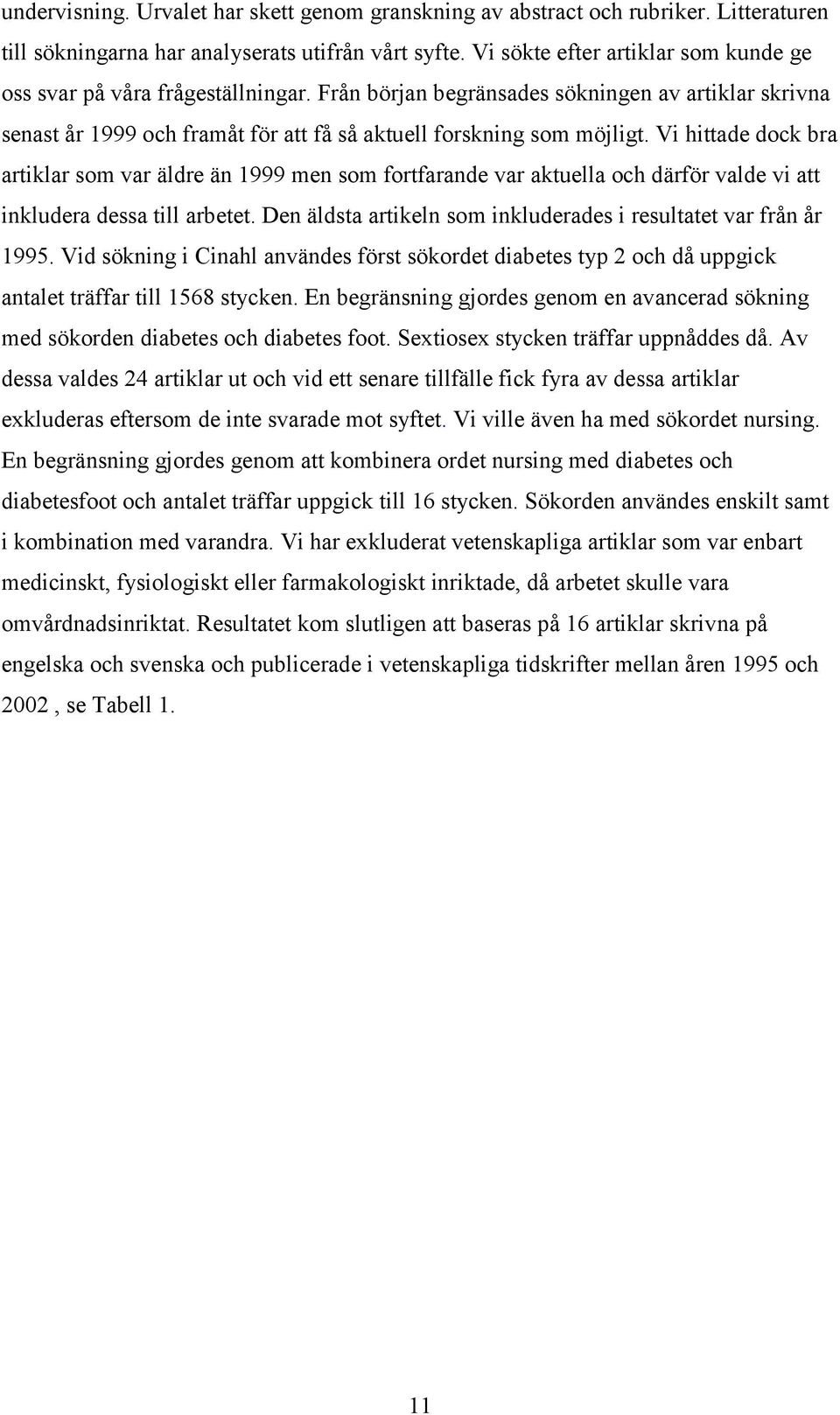 Vi hittade dock bra artiklar som var äldre än 1999 men som fortfarande var aktuella och därför valde vi att inkludera dessa till arbetet.