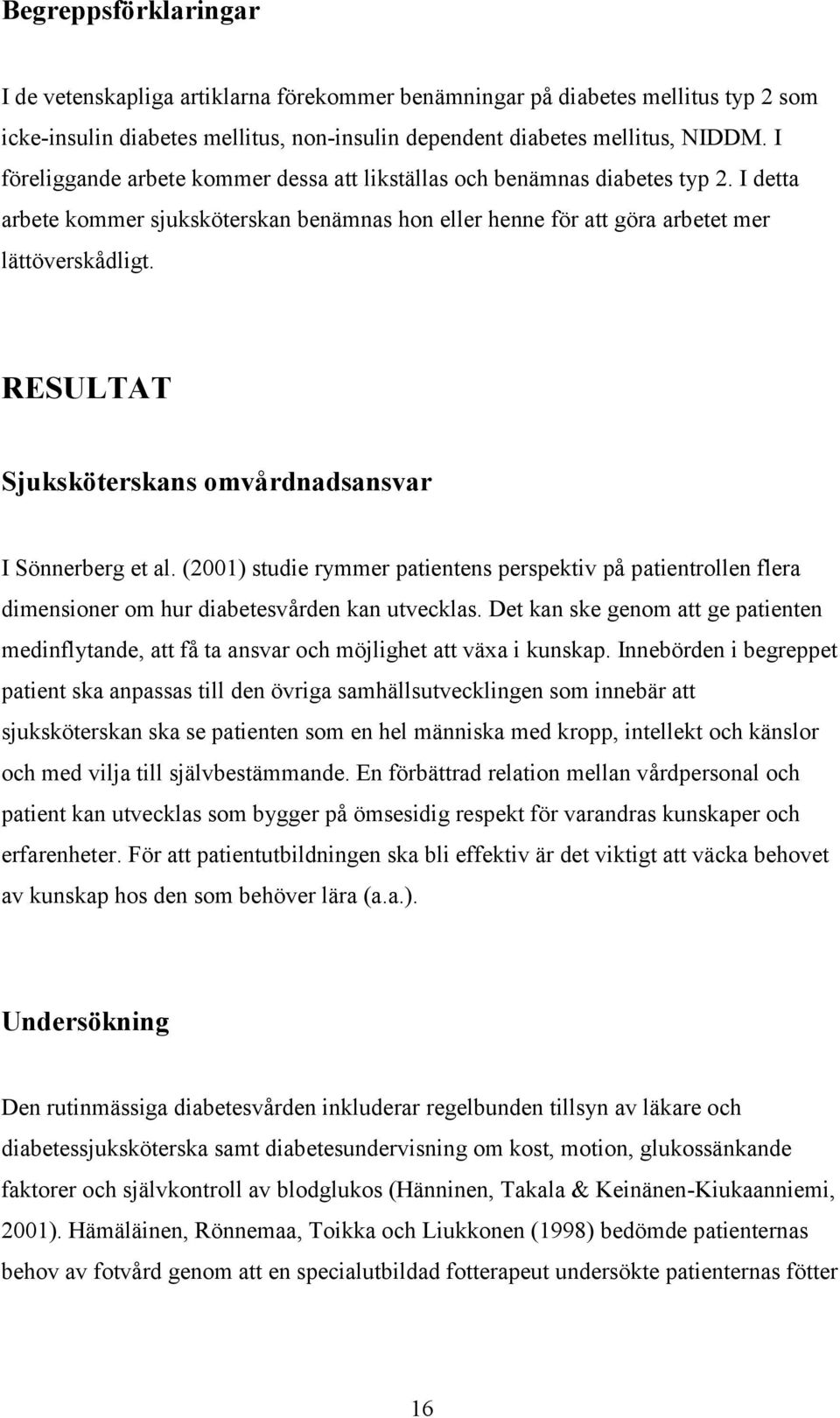 RESULTAT Sjuksköterskans omvårdnadsansvar I Sönnerberg et al. (2001) studie rymmer patientens perspektiv på patientrollen flera dimensioner om hur diabetesvården kan utvecklas.