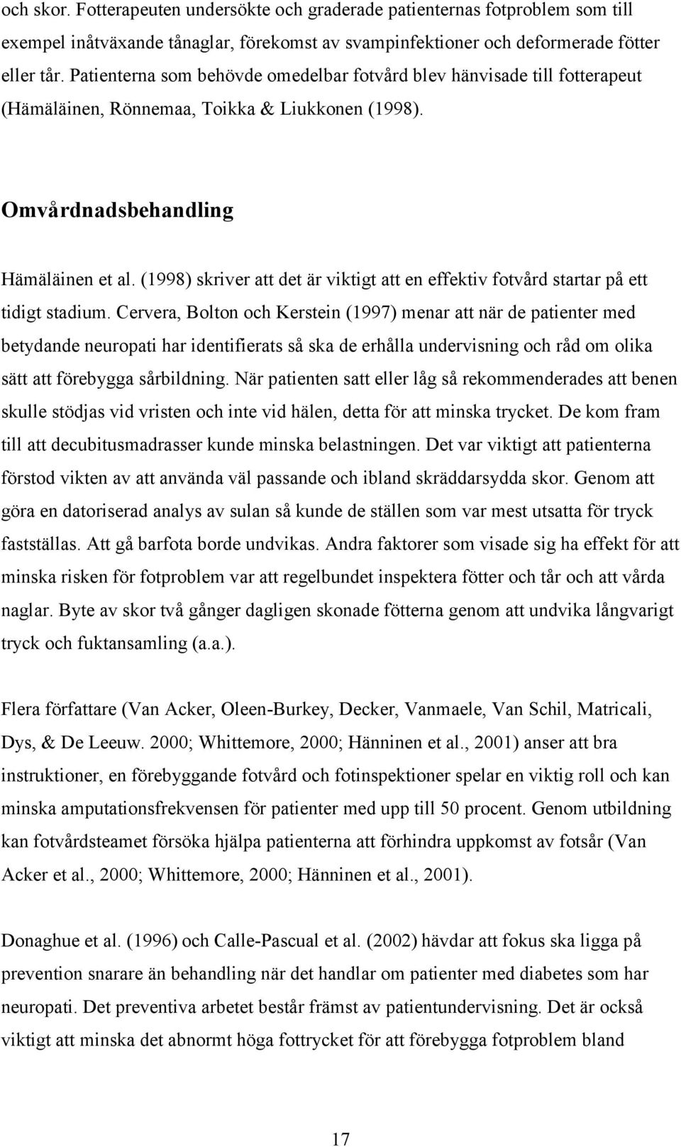 (1998) skriver att det är viktigt att en effektiv fotvård startar på ett tidigt stadium.