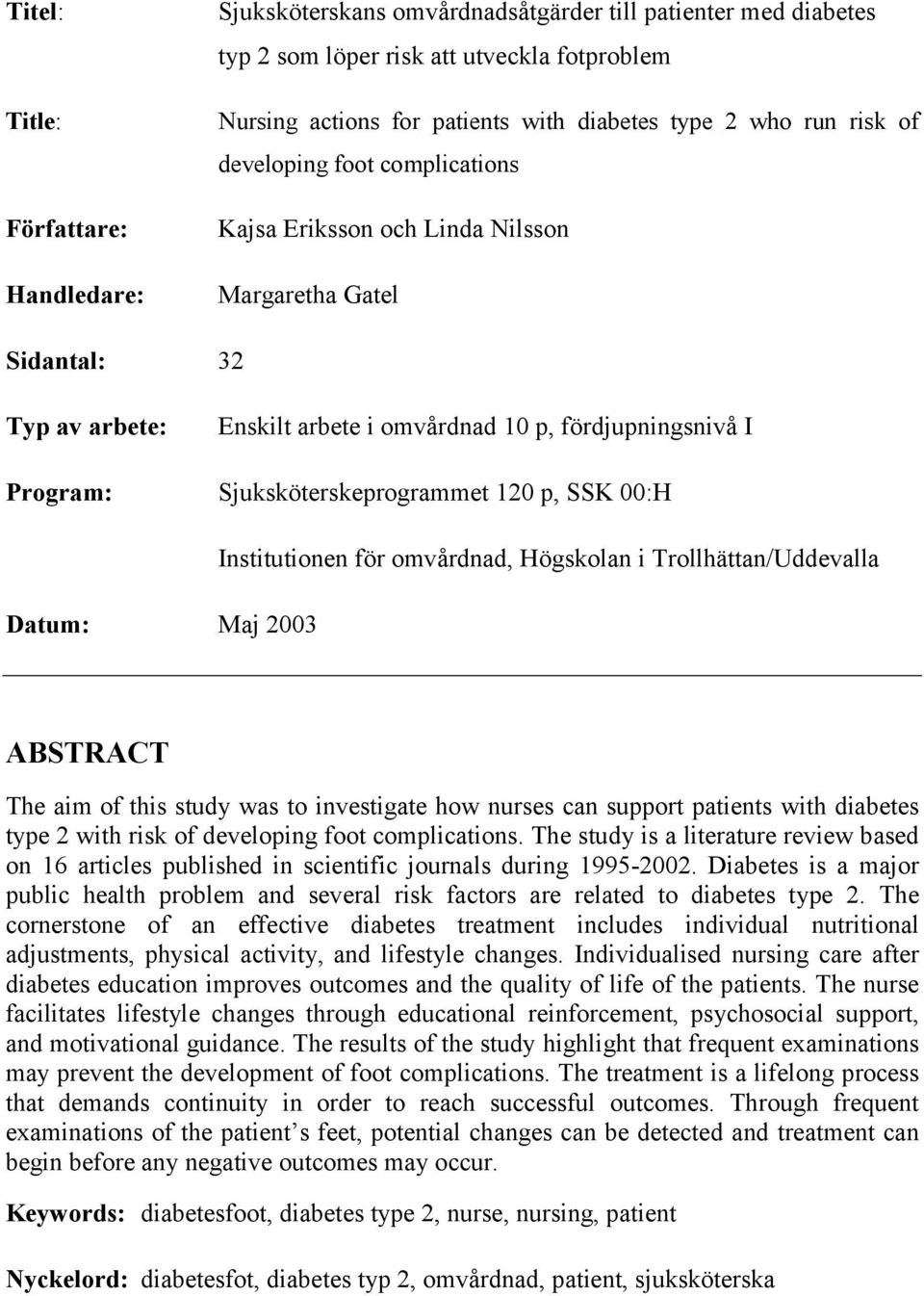 Sjuksköterskeprogrammet 120 p, SSK 00:H Datum: Maj 2003 Institutionen för omvårdnad, Högskolan i Trollhättan/Uddevalla ABSTRACT The aim of this study was to investigate how nurses can support