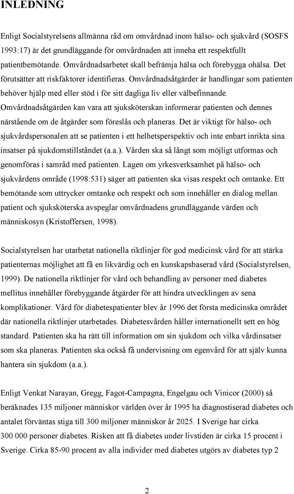 Omvårdnadsåtgärder är handlingar som patienten behöver hjälp med eller stöd i för sitt dagliga liv eller välbefinnande.