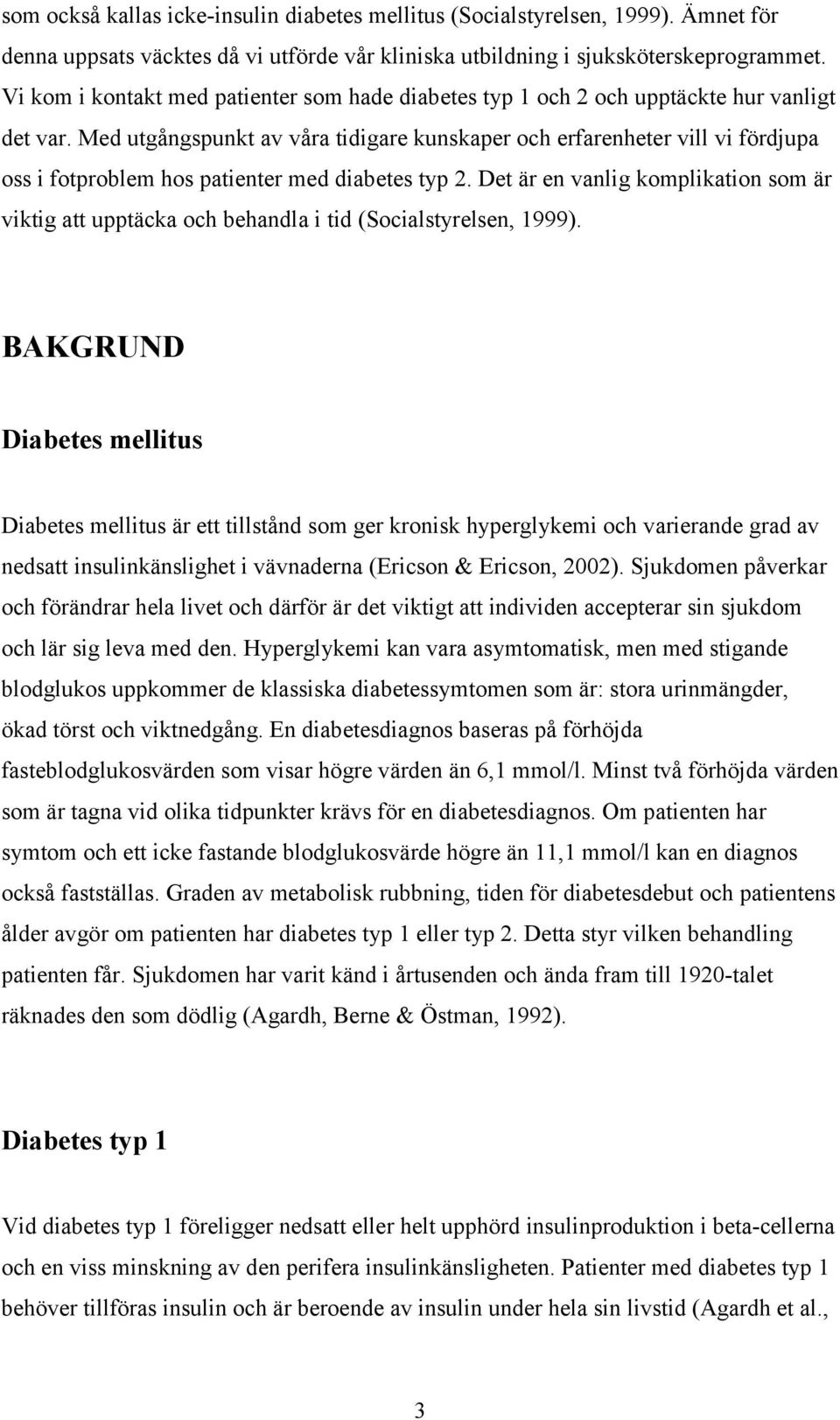 Med utgångspunkt av våra tidigare kunskaper och erfarenheter vill vi fördjupa oss i fotproblem hos patienter med diabetes typ 2.