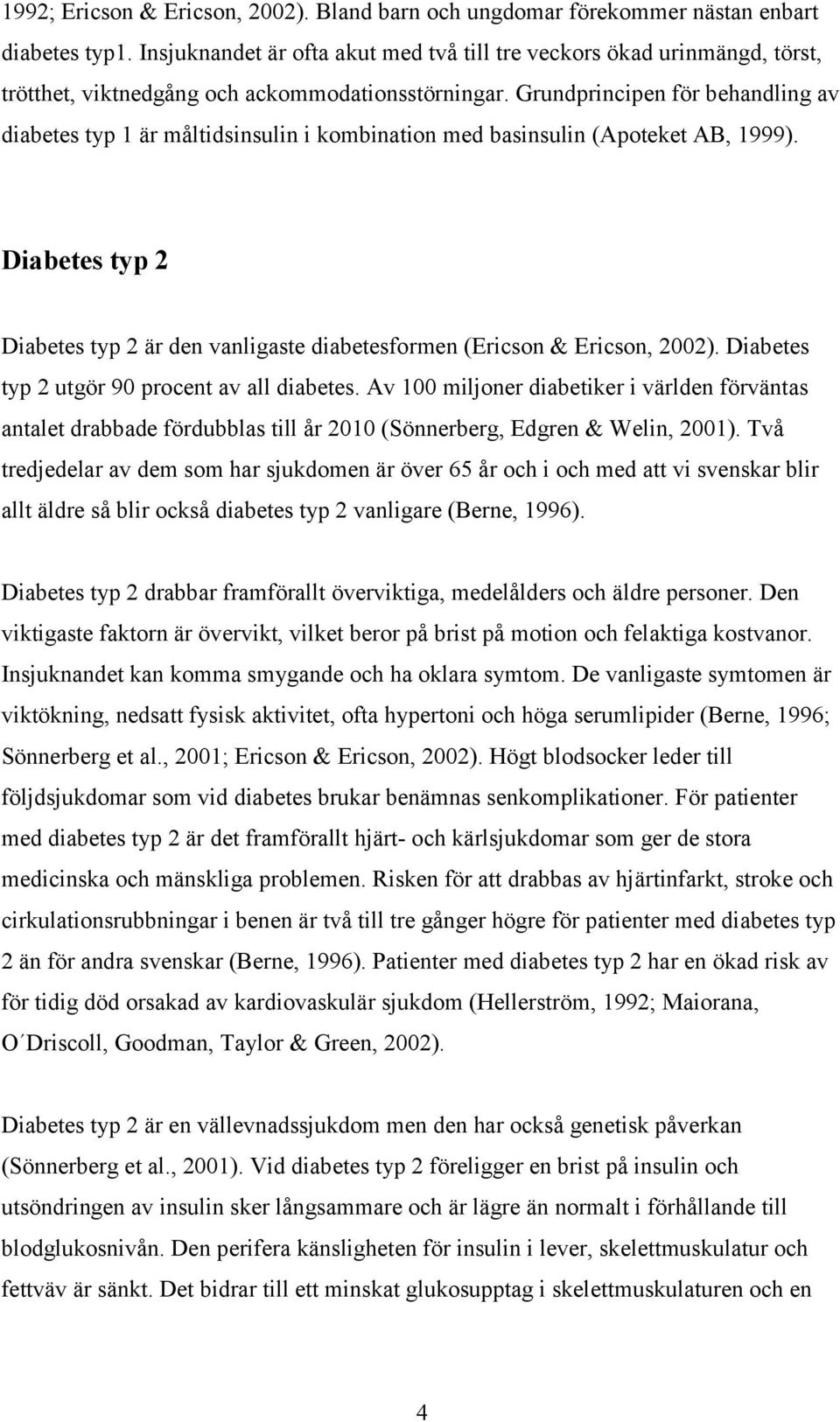 Grundprincipen för behandling av diabetes typ 1 är måltidsinsulin i kombination med basinsulin (Apoteket AB, 1999).