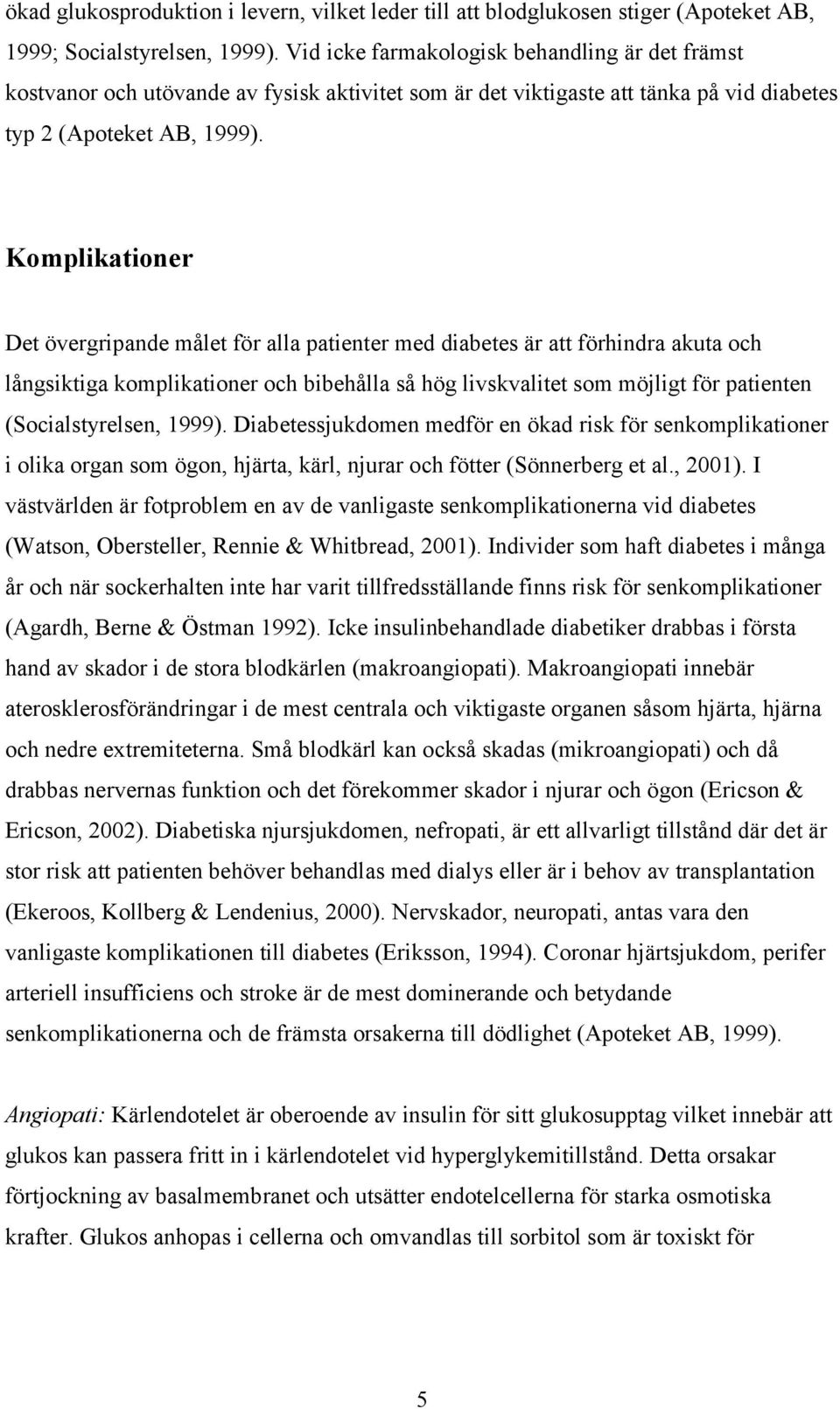 Komplikationer Det övergripande målet för alla patienter med diabetes är att förhindra akuta och långsiktiga komplikationer och bibehålla så hög livskvalitet som möjligt för patienten