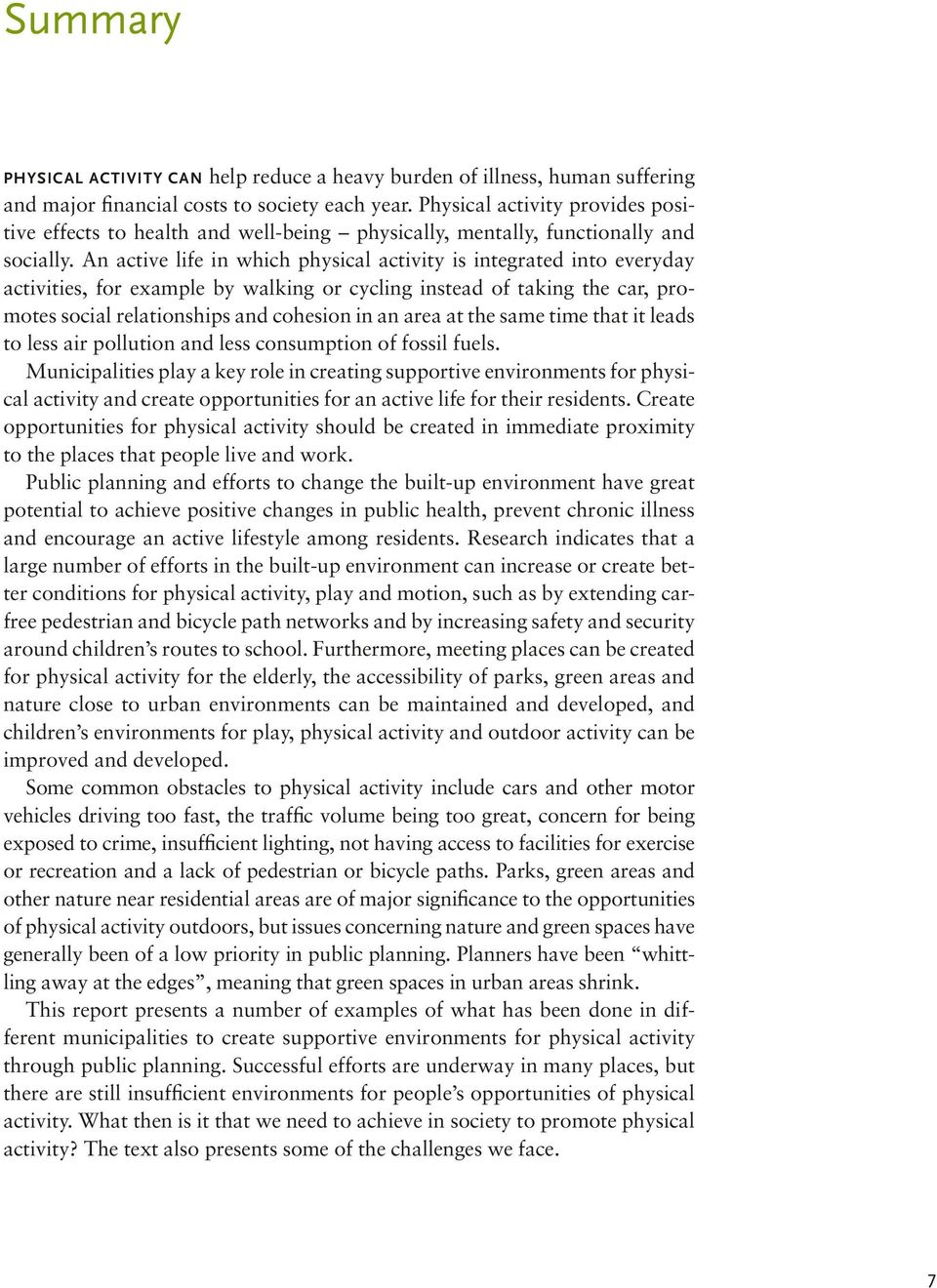 An active life in which physical activity is integrated into everyday activities, for example by walking or cycling instead of taking the car, promotes social relationships and cohesion in an area at