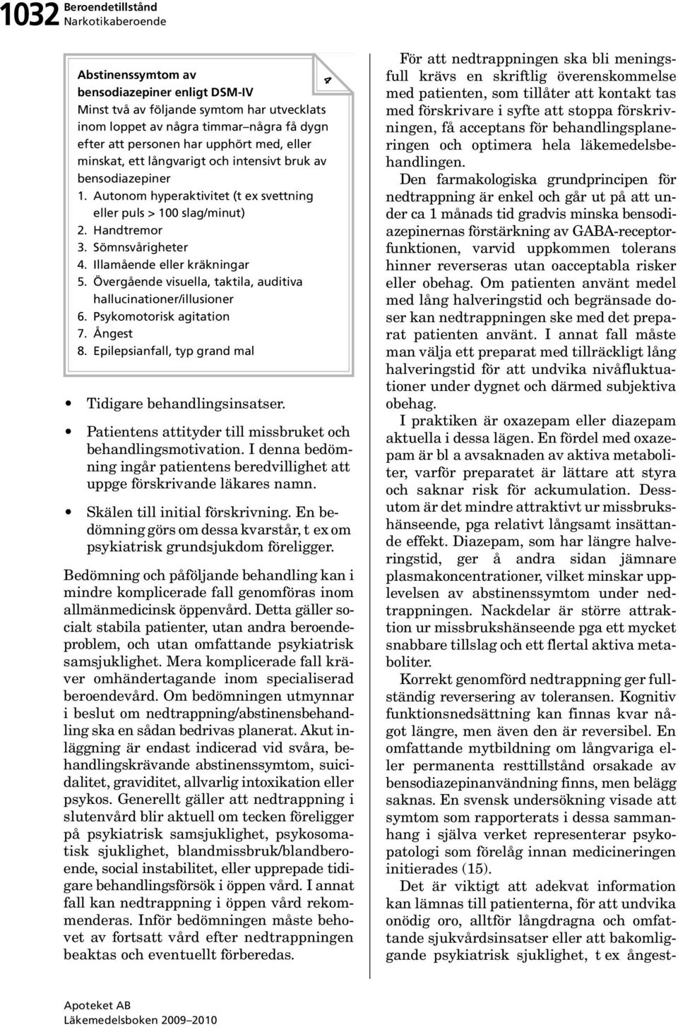 Övergående visuella, taktila, auditiva hallucinationer/illusioner 6. Psykomotorisk agitation 7. Ångest 8. Epilepsianfall, typ grand mal Tidigare behandlingsinsatser.