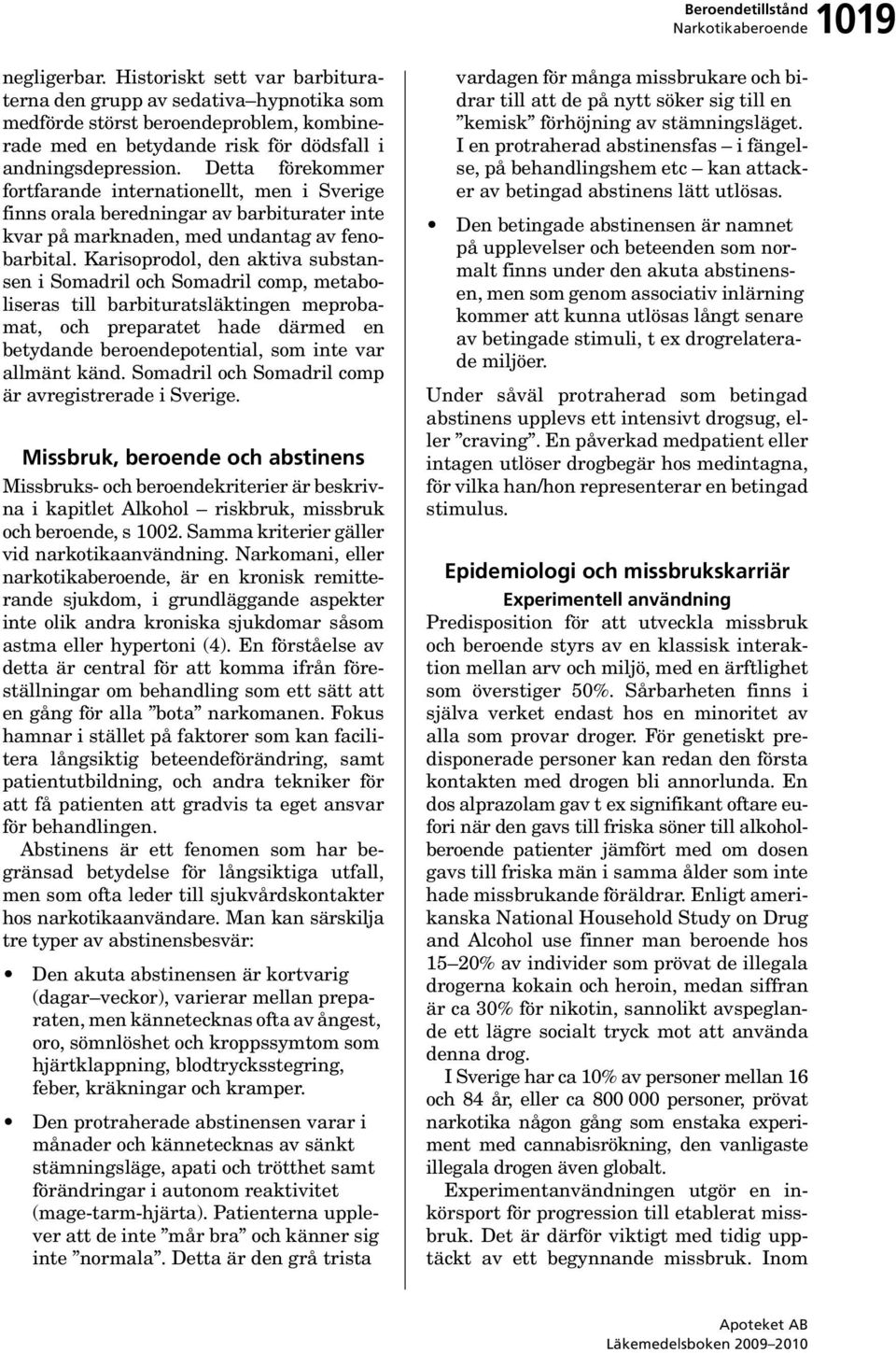 Karisoprodol, den aktiva substansen i Somadril och Somadril comp, metaboliseras till barbituratsläktingen meprobamat, och preparatet hade därmed en betydande beroendepotential, som inte var allmänt