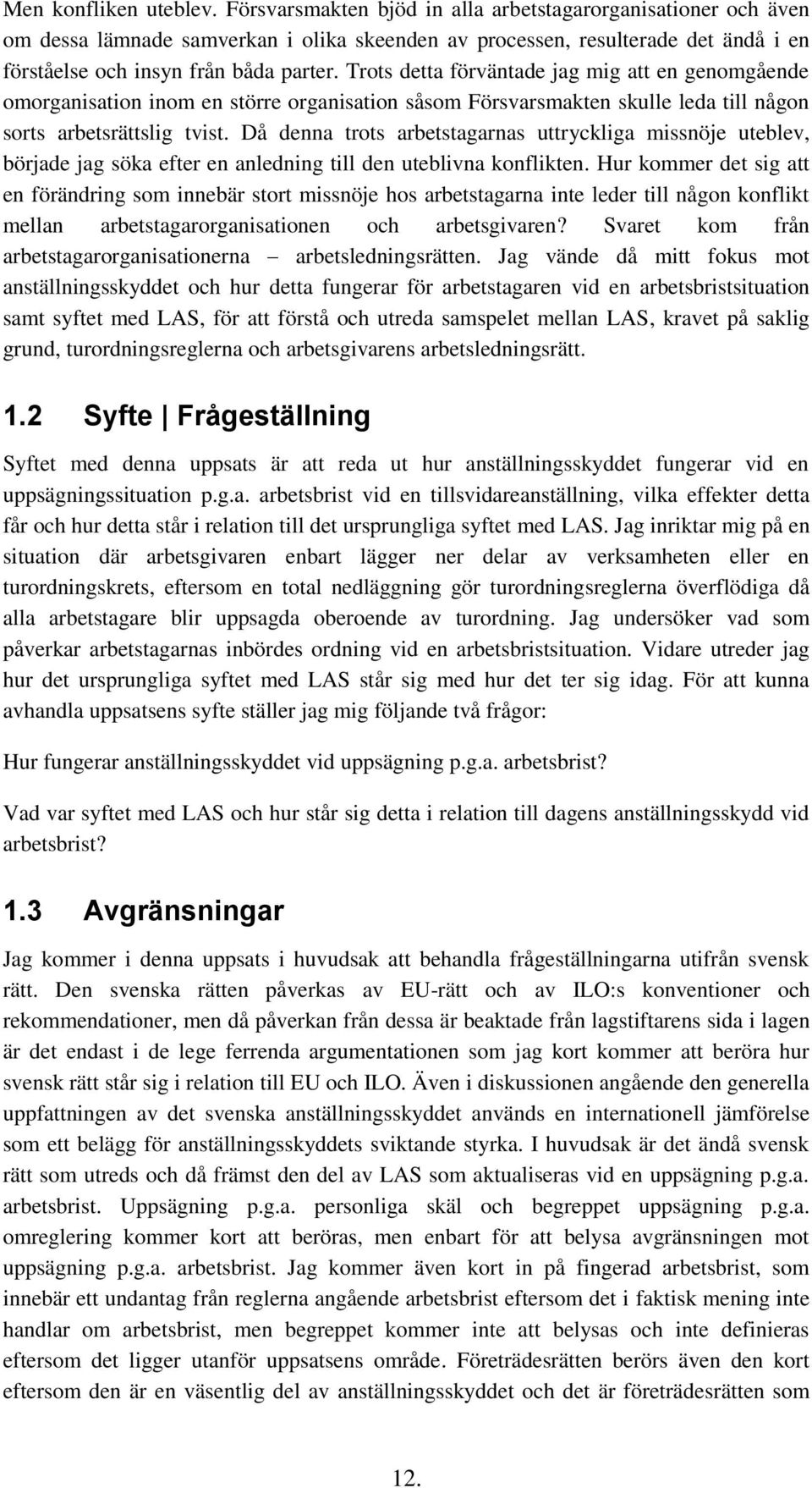 Trots detta förväntade jag mig att en genomgående omorganisation inom en större organisation såsom Försvarsmakten skulle leda till någon sorts arbetsrättslig tvist.