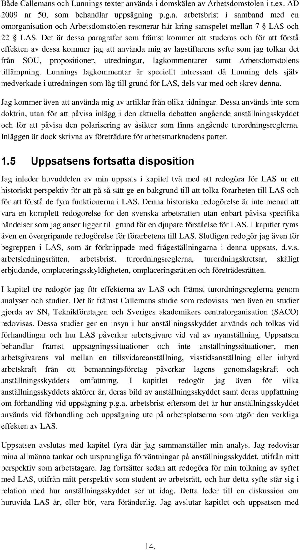 lagkommentarer samt Arbetsdomstolens tillämpning. Lunnings lagkommentar är speciellt intressant då Lunning dels själv medverkade i utredningen som låg till grund för LAS, dels var med och skrev denna.