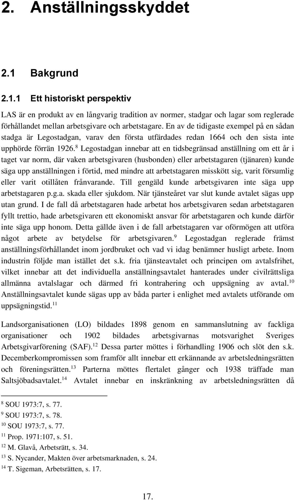 8 Legostadgan innebar att en tidsbegränsad anställning om ett år i taget var norm, där vaken arbetsgivaren (husbonden) eller arbetstagaren (tjänaren) kunde säga upp anställningen i förtid, med mindre