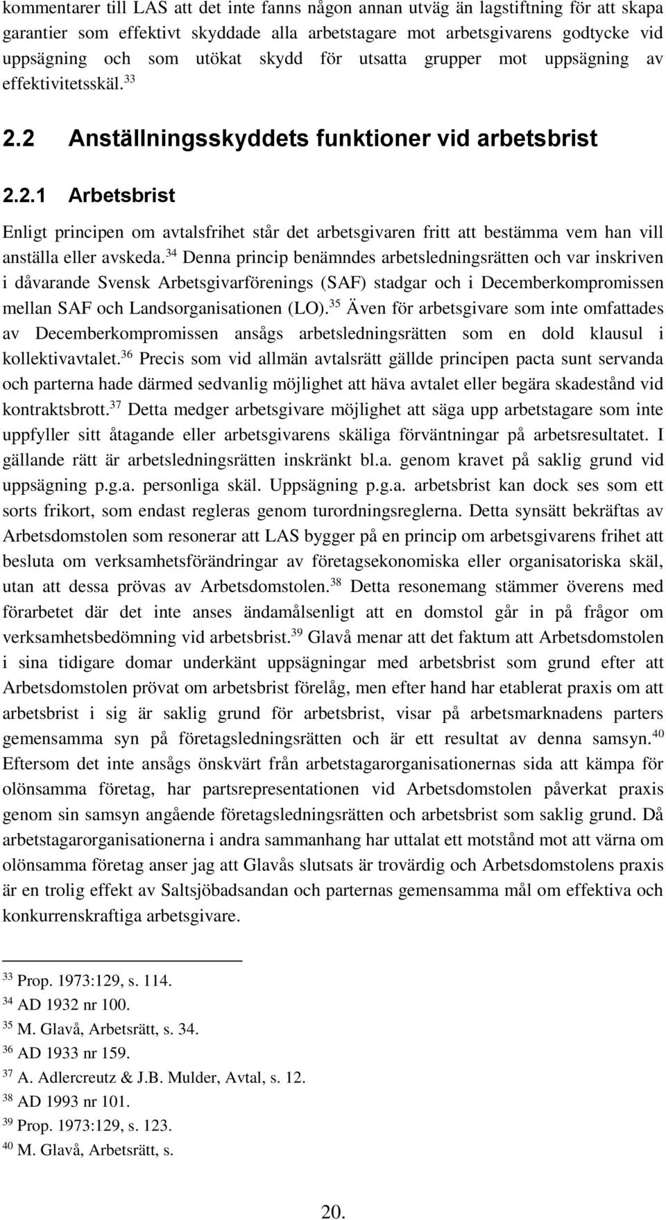 34 Denna princip benämndes arbetsledningsrätten och var inskriven i dåvarande Svensk Arbetsgivarförenings (SAF) stadgar och i Decemberkompromissen mellan SAF och Landsorganisationen (LO).