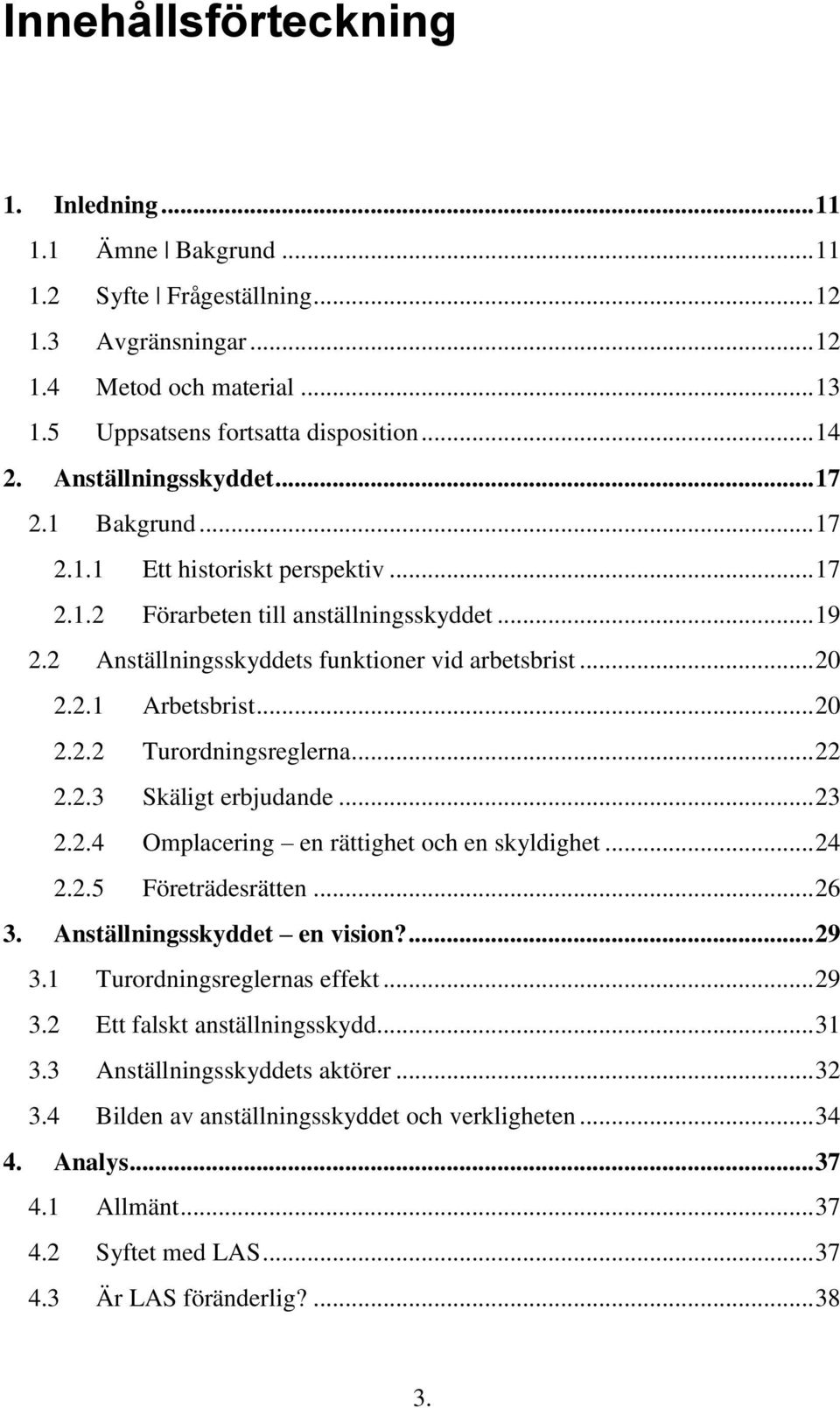 .. 20 2.2.2 Turordningsreglerna... 22 2.2.3 Skäligt erbjudande... 23 2.2.4 Omplacering en rättighet och en skyldighet... 24 2.2.5 Företrädesrätten... 26 3. Anställningsskyddet en vision?... 29 3.