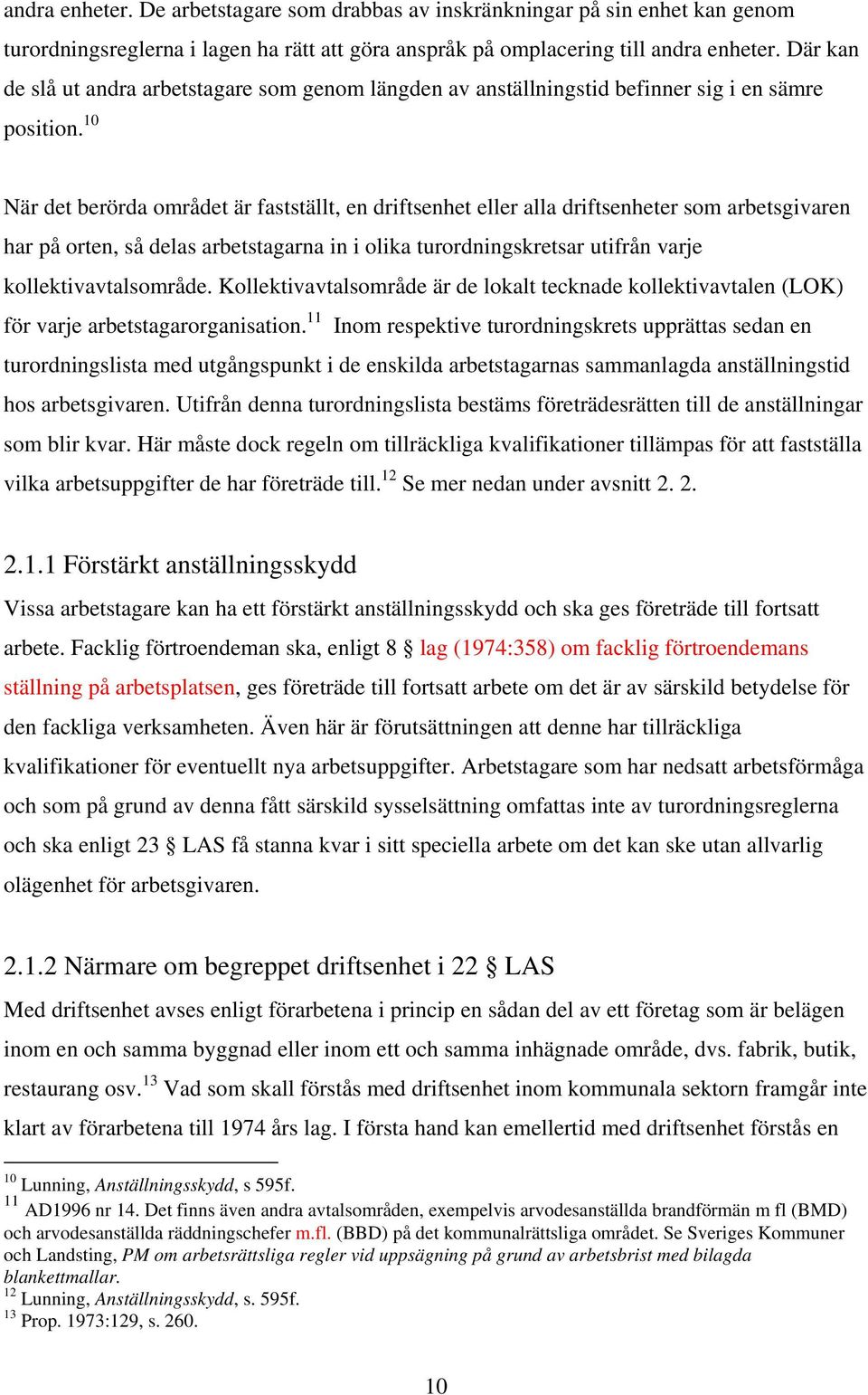 10 När det berörda området är fastställt, en driftsenhet eller alla driftsenheter som arbetsgivaren har på orten, så delas arbetstagarna in i olika turordningskretsar utifrån varje