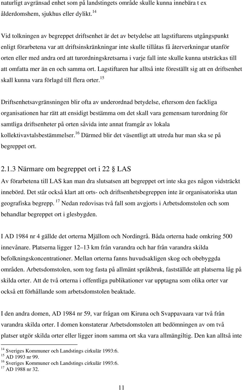 eller med andra ord att turordningskretsarna i varje fall inte skulle kunna utsträckas till att omfatta mer än en och samma ort.