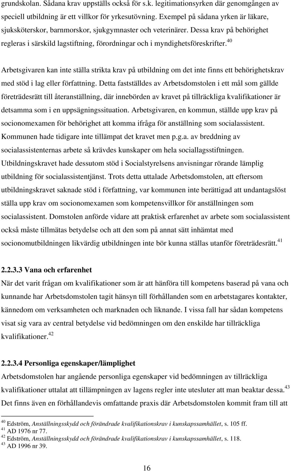 40 Arbetsgivaren kan inte ställa strikta krav på utbildning om det inte finns ett behörighetskrav med stöd i lag eller författning.