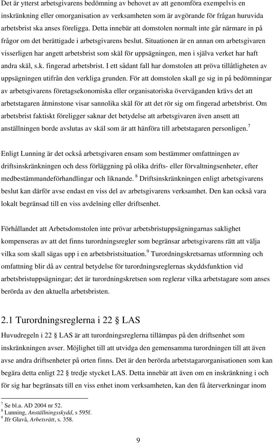 Situationen är en annan om arbetsgivaren visserligen har angett arbetsbrist som skäl för uppsägningen, men i själva verket har haft andra skäl, s.k. fingerad arbetsbrist.