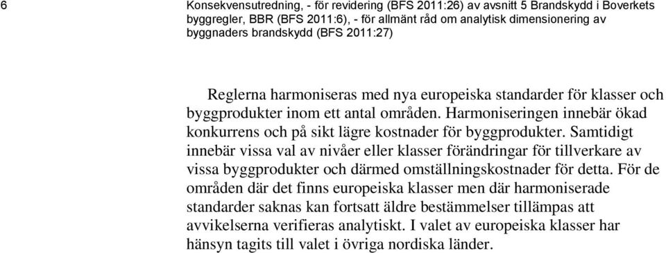 Harmoniseringen innebär ökad konkurrens och på sikt lägre kostnader för byggprodukter.