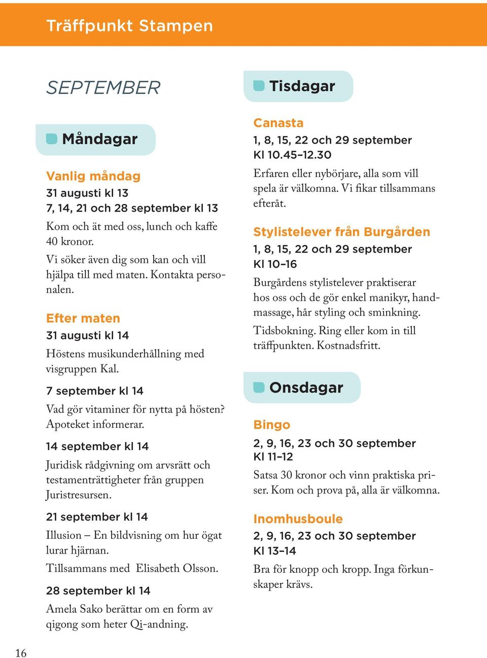 7 september kl 14 Vad gör vitaminer för nytta på hösten? Apoteket informerar. 14 september kl 14 Juridisk rådgivning om arvsrätt och testamenträttigheter från gruppen Juristresursen.