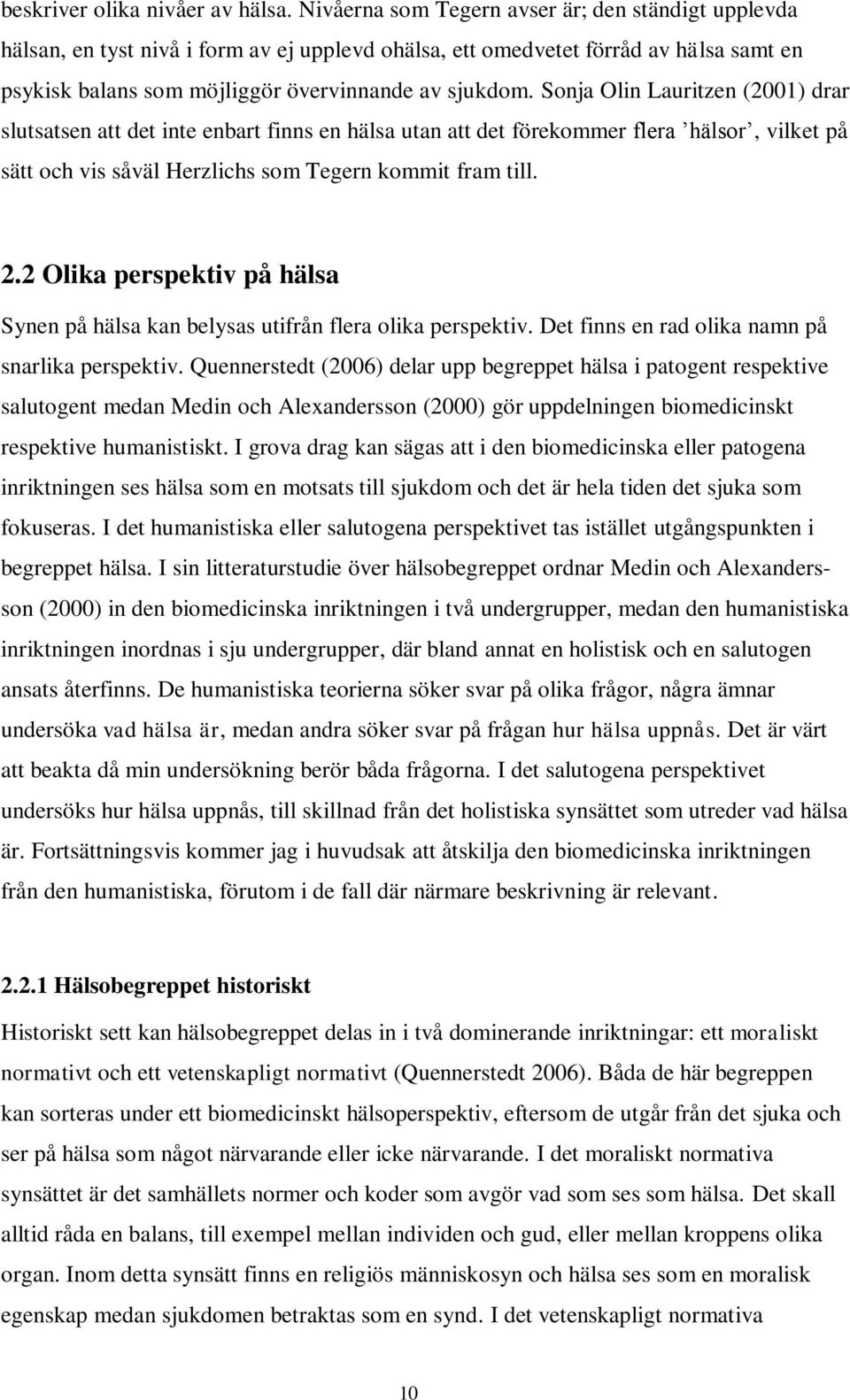 Sonja Olin Lauritzen (2001) drar slutsatsen att det inte enbart finns en hälsa utan att det förekommer flera hälsor, vilket på sätt och vis såväl Herzlichs som Tegern kommit fram till. 2.